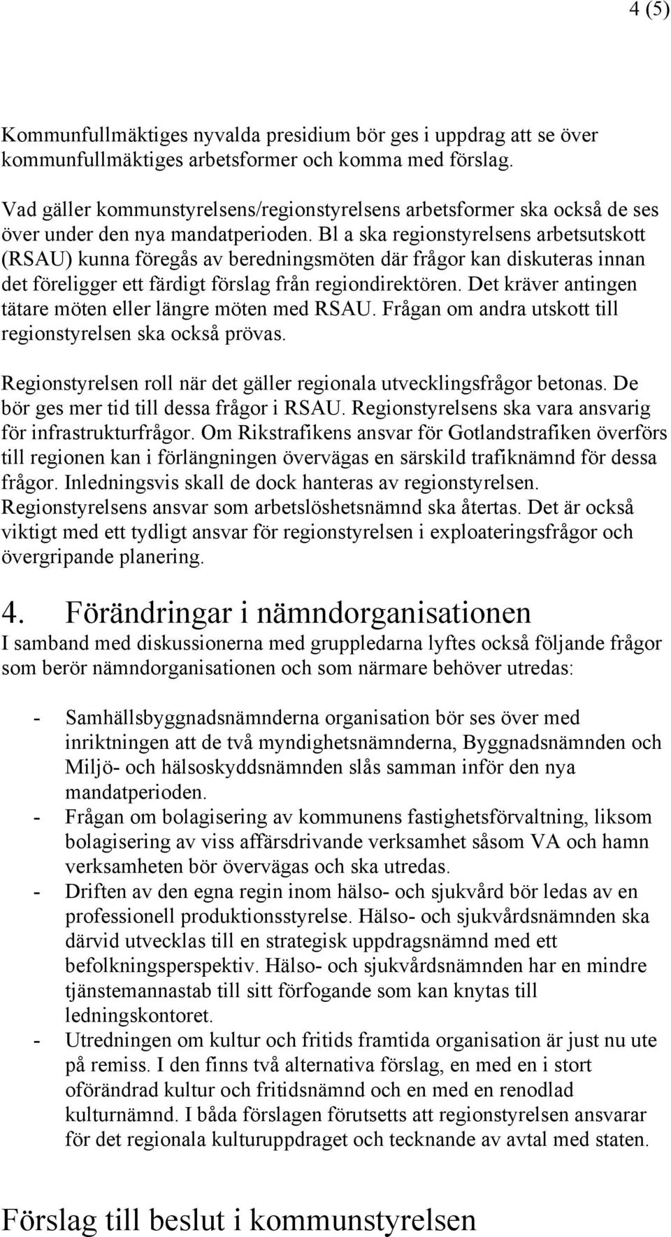 Bl a ska regionstyrelsens arbetsutskott (RSAU) kunna föregås av beredningsmöten där frågor kan diskuteras innan det föreligger ett färdigt förslag från regiondirektören.