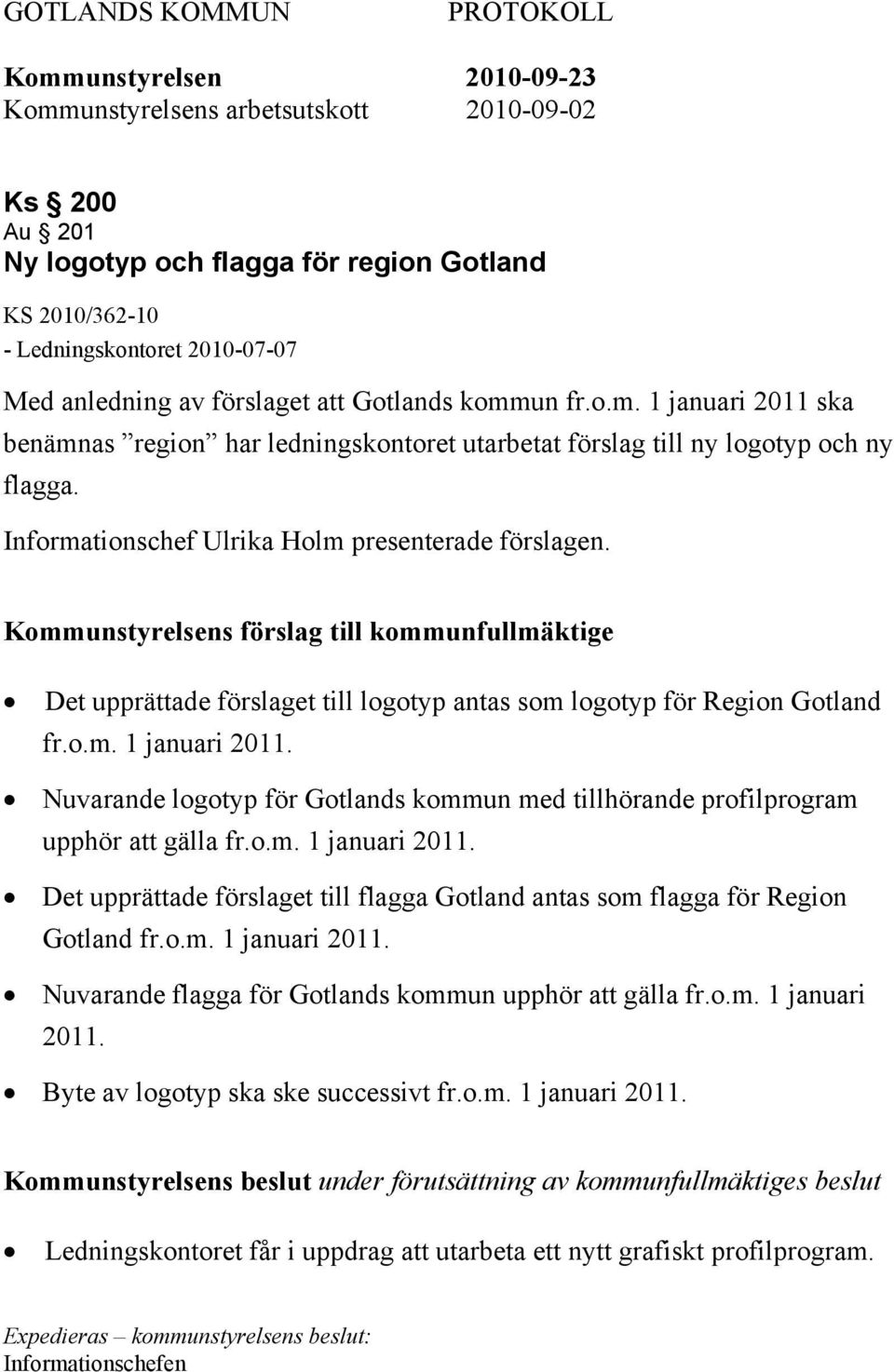 Informationschef Ulrika Holm presenterade förslagen. Kommunstyrelsens förslag till kommunfullmäktige Det upprättade förslaget till logotyp antas som logotyp för Region Gotland fr.o.m. 1 januari 2011.