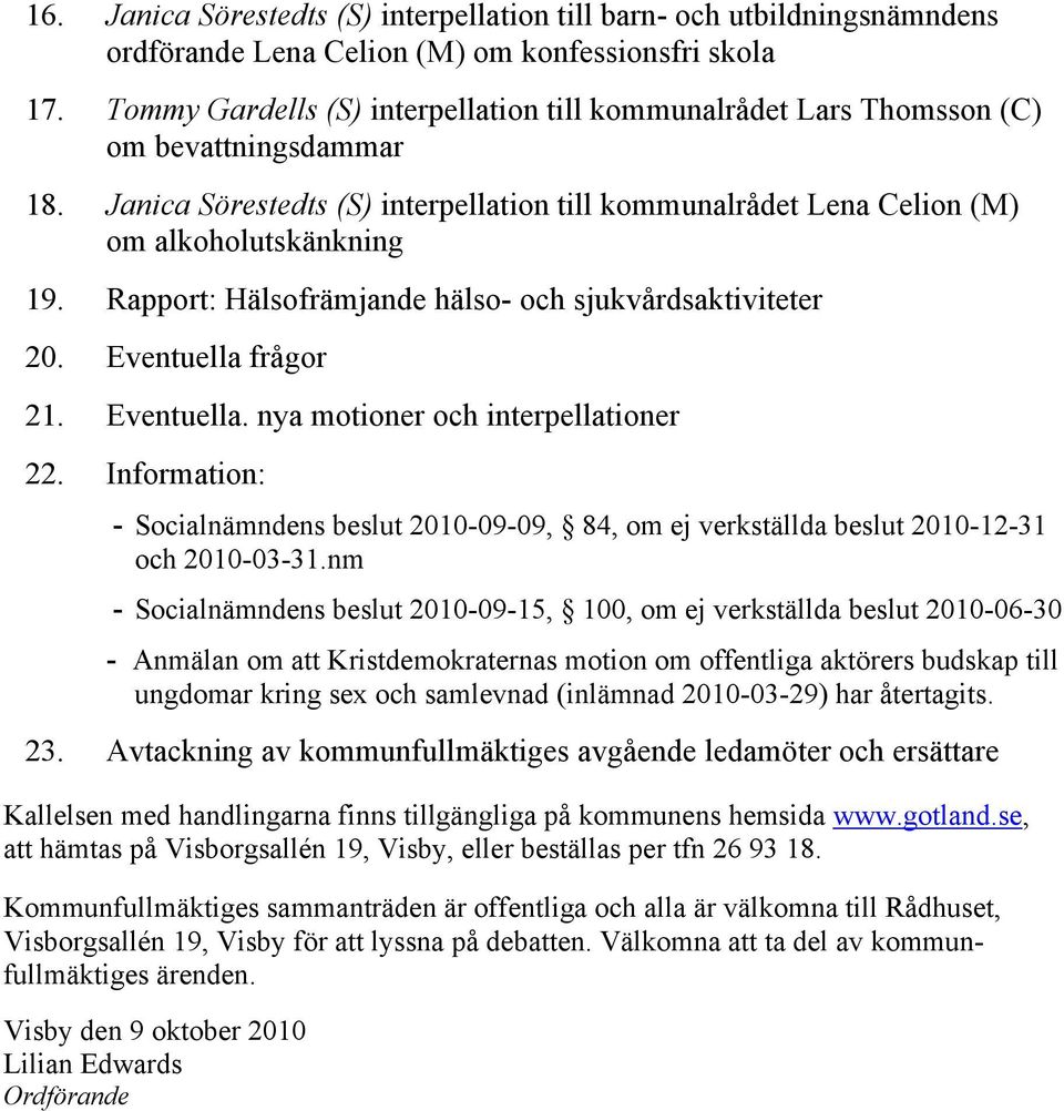 Rapport: Hälsofrämjande hälso- och sjukvårdsaktiviteter 20. Eventuella frågor 21. Eventuella. nya motioner och interpellationer 22.