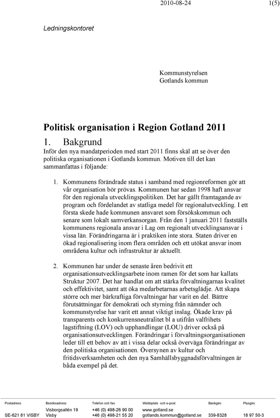 Kommunens förändrade status i samband med regionreformen gör att vår organisation bör prövas. Kommunen har sedan 1998 haft ansvar för den regionala utvecklingspolitiken.