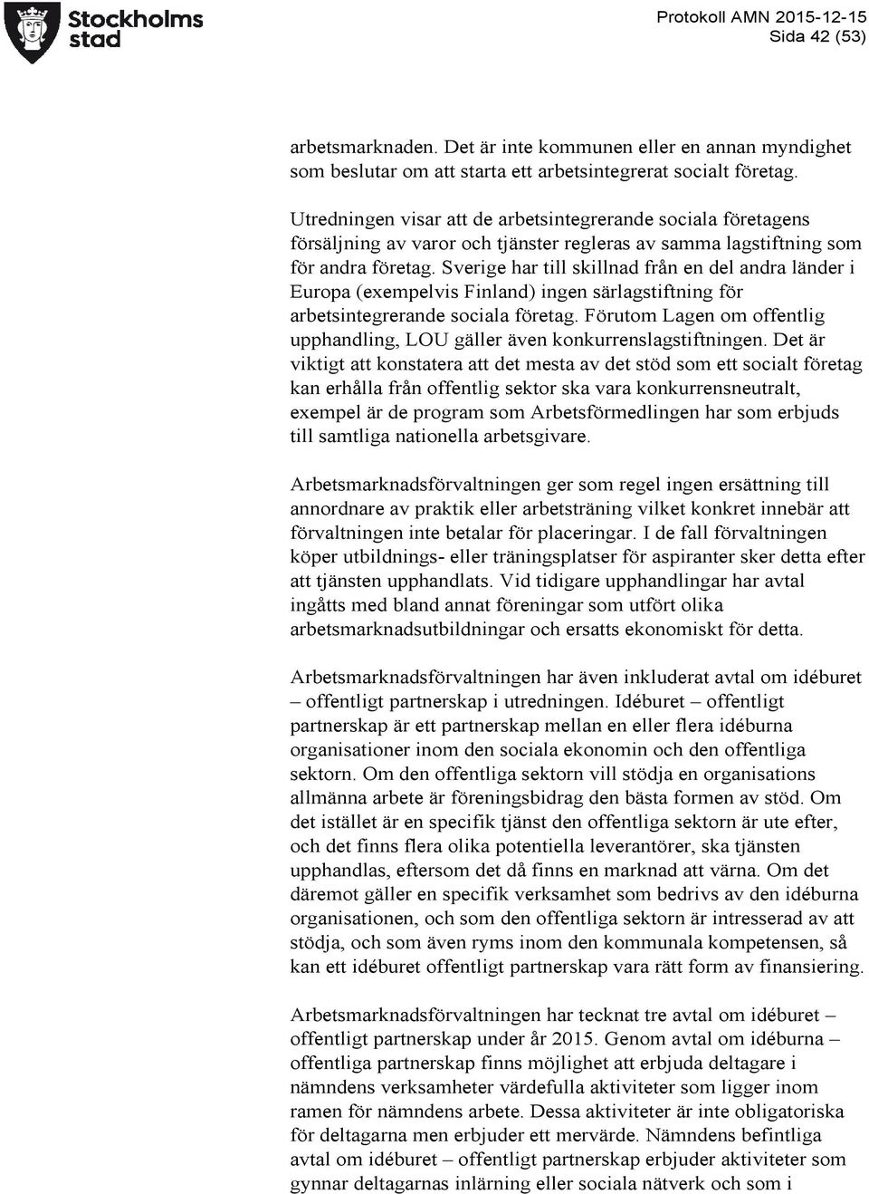 Sverige har till skillnad från en del andra länder i Europa (exempelvis Finland) ingen särlagstiftning för arbetsintegrerande sociala företag.