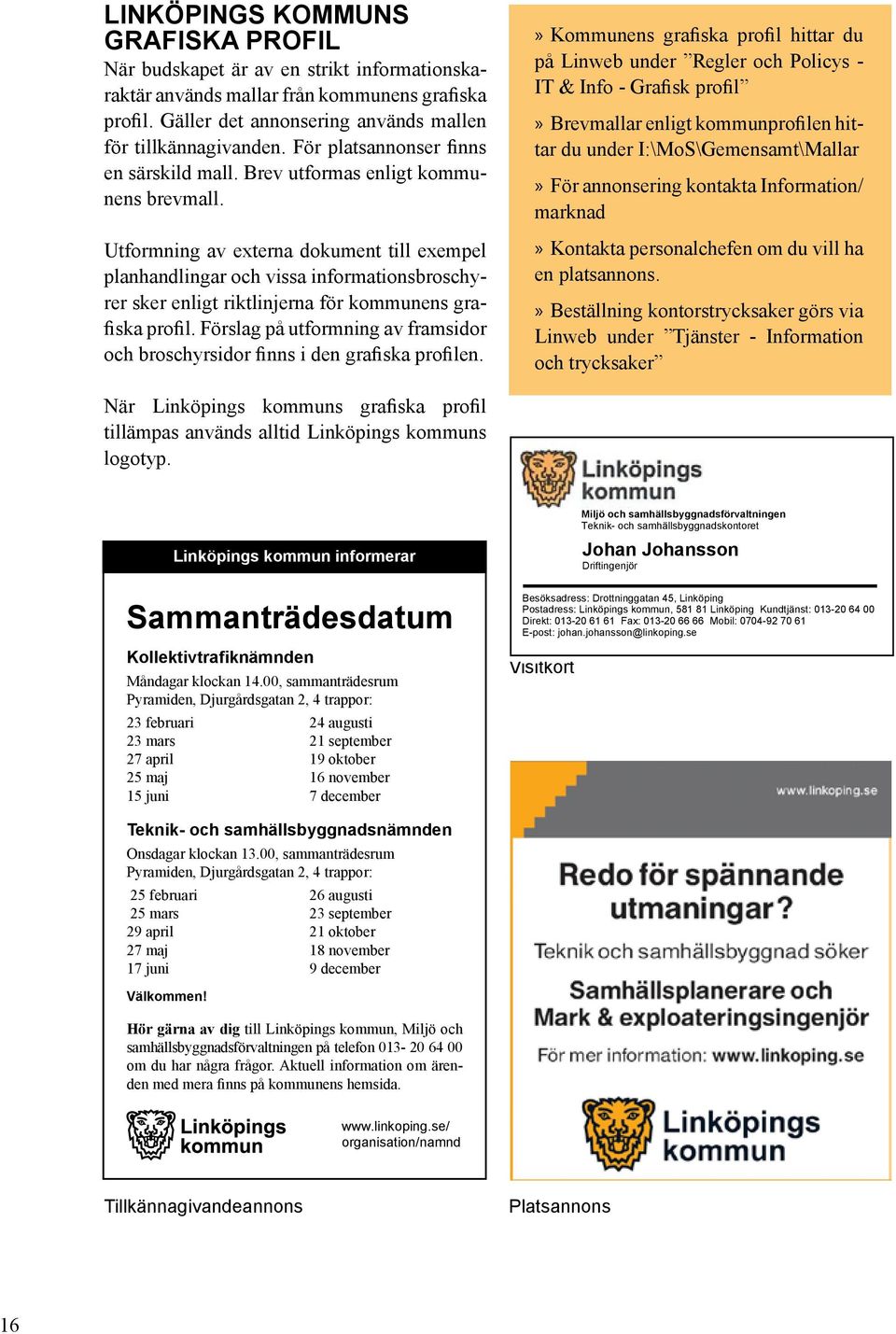 Utformning av externa dokument till exempel planhandlingar och vissa informationsbroschyrer sker enligt riktlinjerna för kommunens grafiska profil.