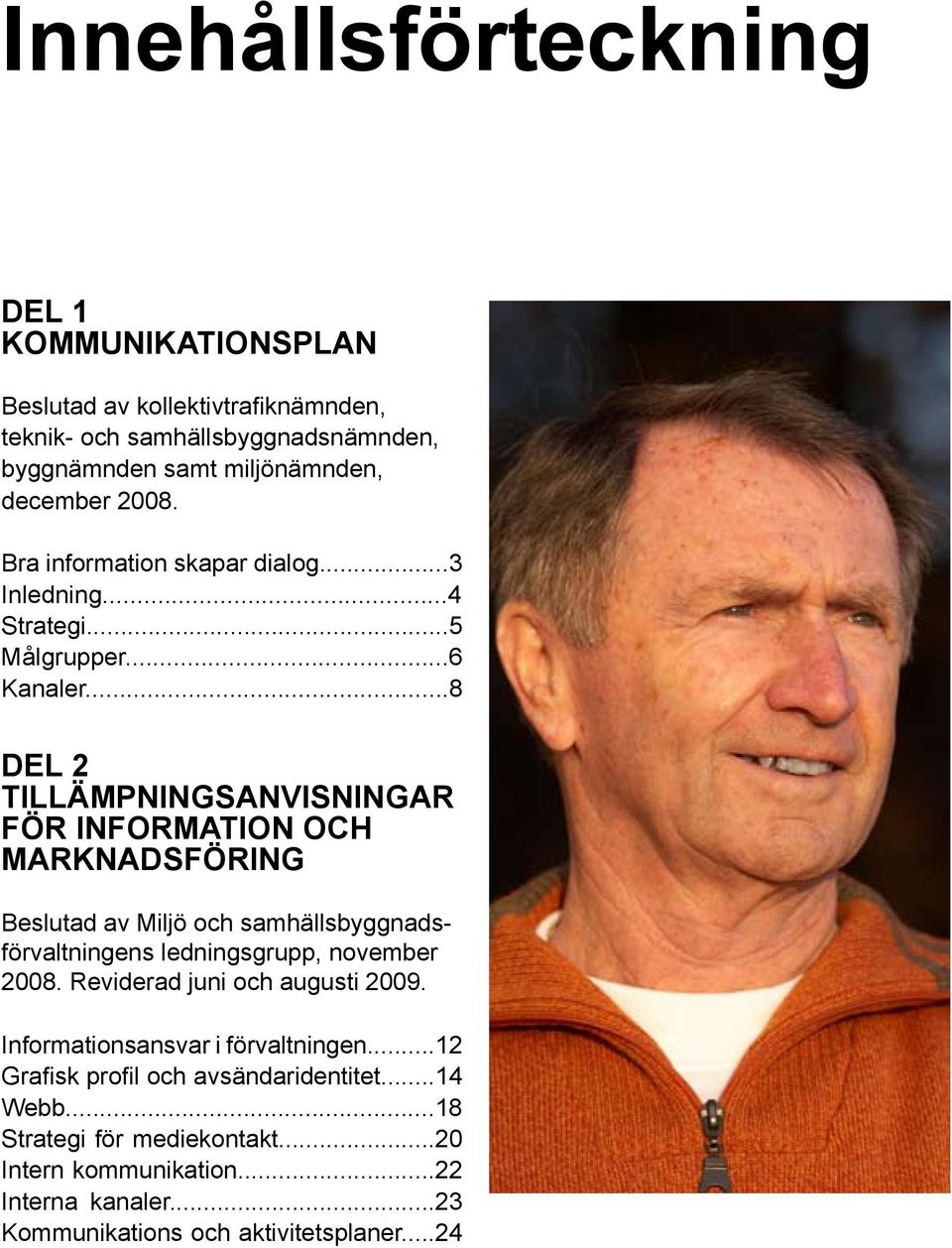 ..8 Del 2 Tillämpningsanvisningar för information och marknadsföring Beslutad av Miljö och samhällsbyggnadsförvaltningens ledningsgrupp, november 2008.