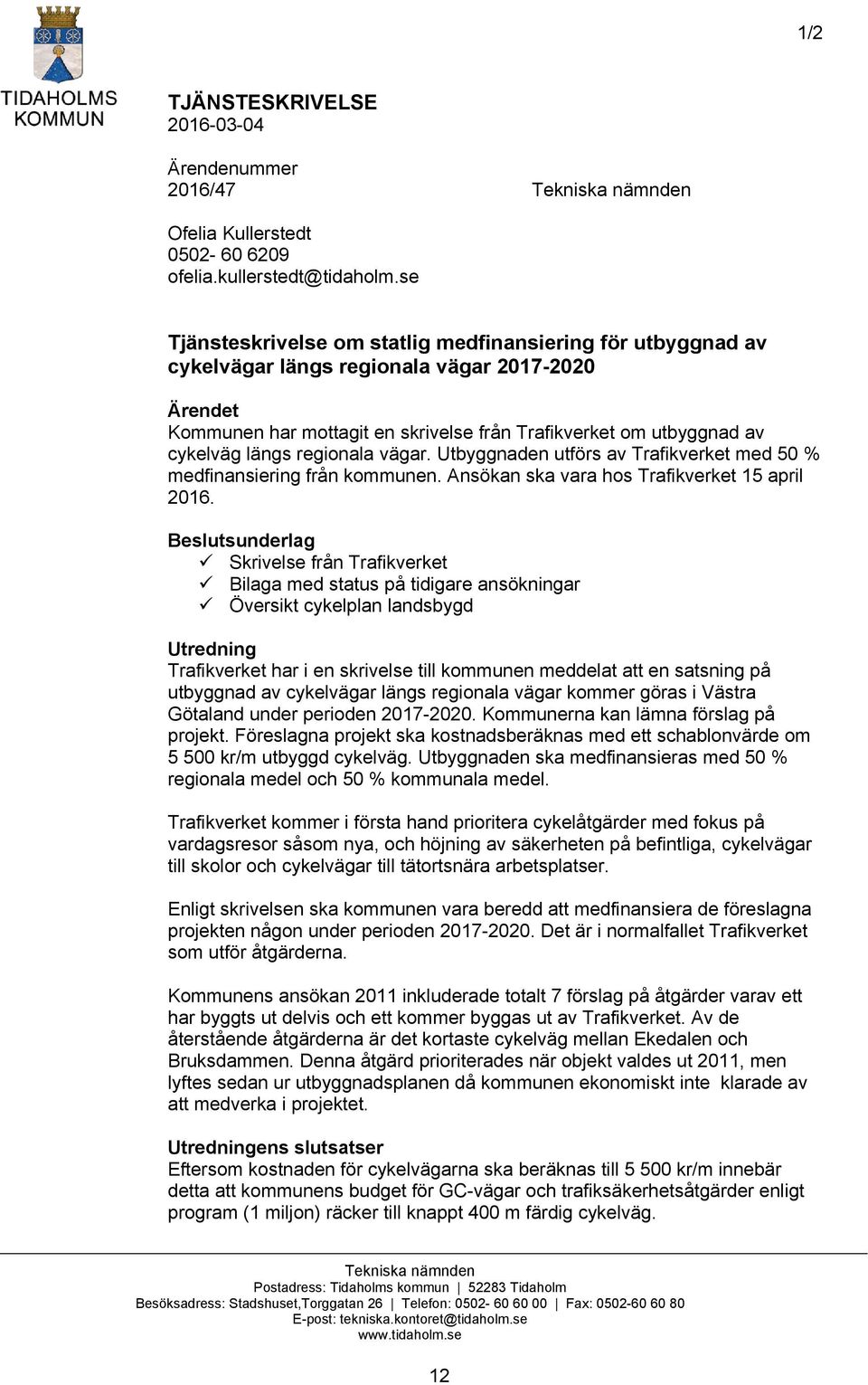 regionala vägar. Utbyggnaden utförs av Trafikverket med 50 % medfinansiering från kommunen. Ansökan ska vara hos Trafikverket 15 april 2016.