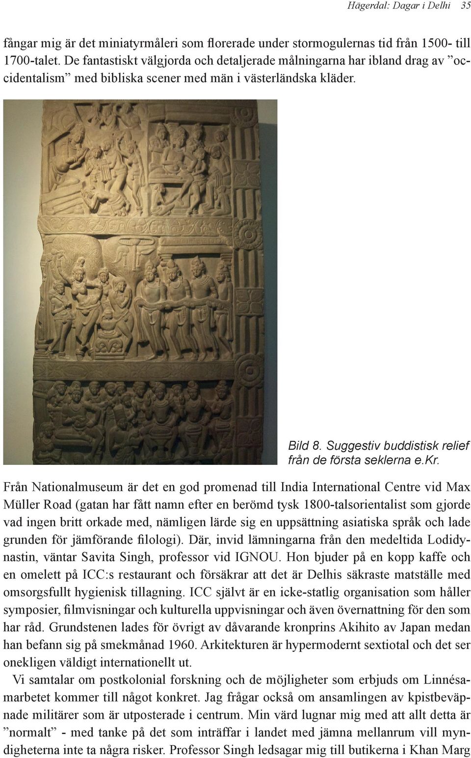 kr. Från Nationalmuseum är det en god promenad till India International Centre vid Max Müller Road (gatan har fått namn efter en berömd tysk 1800-talsorientalist som gjorde vad ingen britt orkade