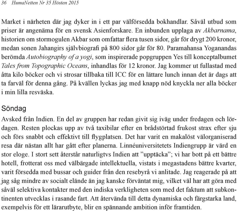 Paramahansa Yoganandas berömda Autobiography of a yogi, som inspirerade popgruppen Yes till konceptalbumet Tales from Topographic Oceans, inhandlas för 12 kronor.