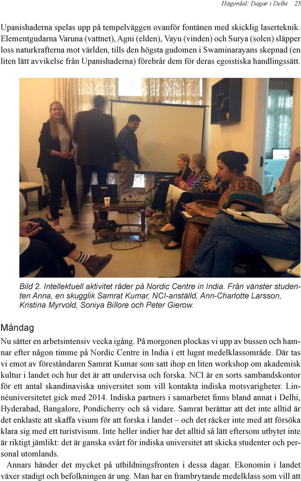 Upanishaderna) förebrår dem för deras egoistiska handlingssätt. Bild 2. Intellektuell aktivitet råder på Nordic Centre in India.