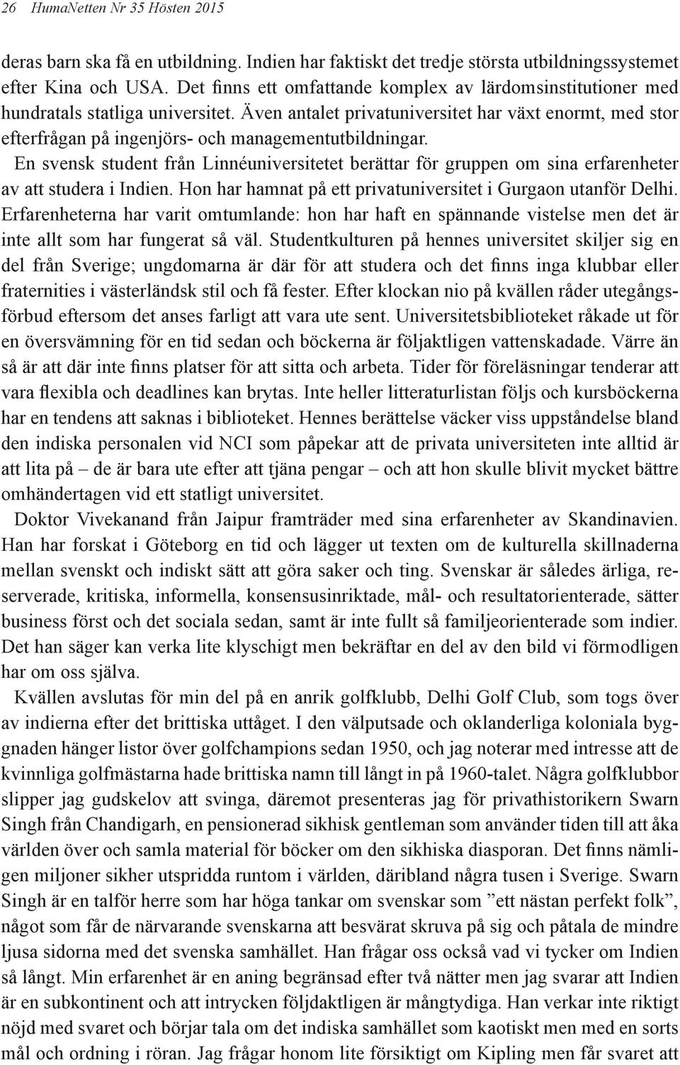 Även antalet privatuniversitet har växt enormt, med stor efterfrågan på ingenjörs- och managementutbildningar.