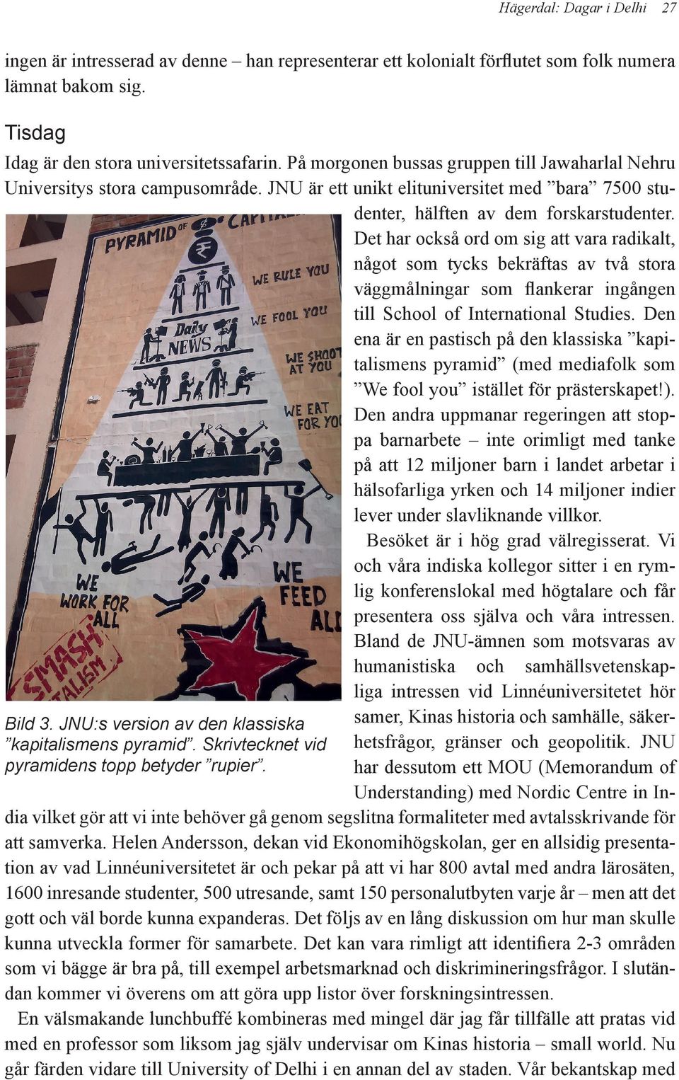 Det har också ord om sig att vara radikalt, något som tycks bekräftas av två stora väggmålningar som flankerar ingången till School of International Studies.