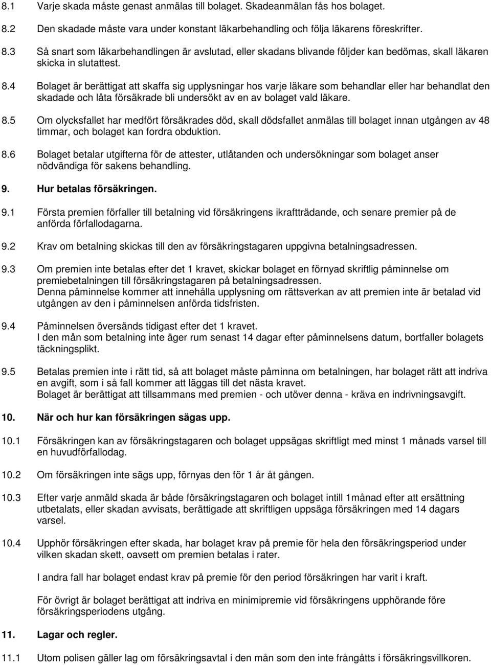 3 Så snart som läkarbehandlingen är avslutad, eller skadans blivande följder kan bedömas, skall läkaren skicka in slutattest. 8.