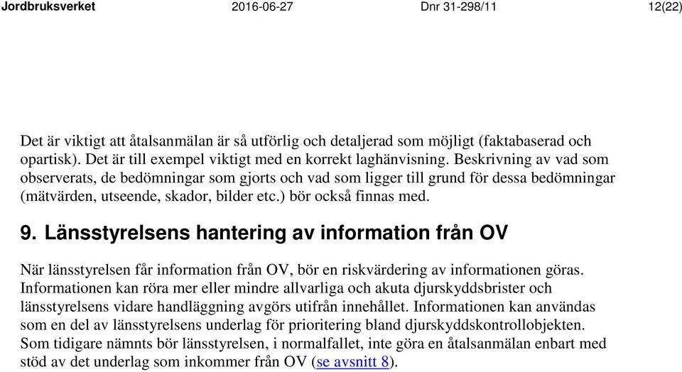 Beskrivning av vad som observerats, de bedömningar som gjorts och vad som ligger till grund för dessa bedömningar (mätvärden, utseende, skador, bilder etc.) bör också finnas med. 9.