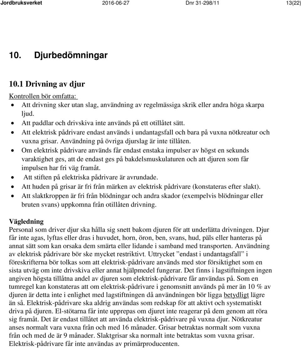 Att elektrisk pådrivare endast används i undantagsfall och bara på vuxna nötkreatur och vuxna grisar. Användning på övriga djurslag är inte tillåten.