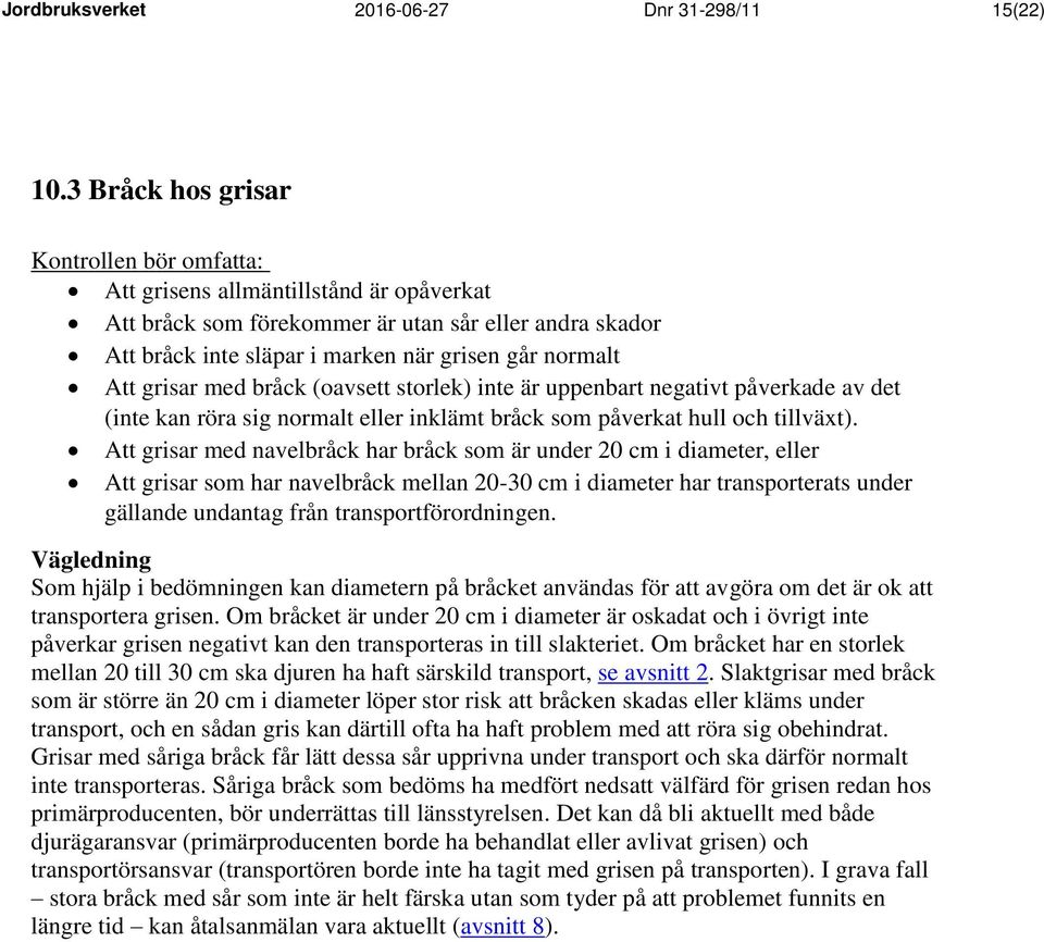 grisar med bråck (oavsett storlek) inte är uppenbart negativt påverkade av det (inte kan röra sig normalt eller inklämt bråck som påverkat hull och tillväxt).