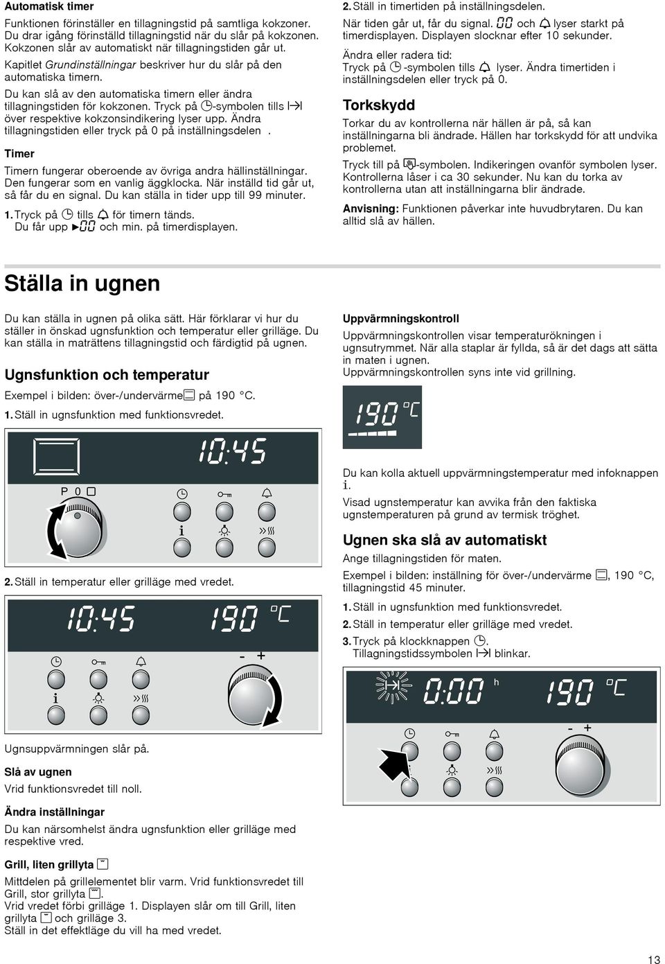 Du kan slå av den automatiska timern eller ändra tillagningstiden för kokzonen. Tryck på 0-symbolen tills x över respektive kokzonsindikering lyser upp.