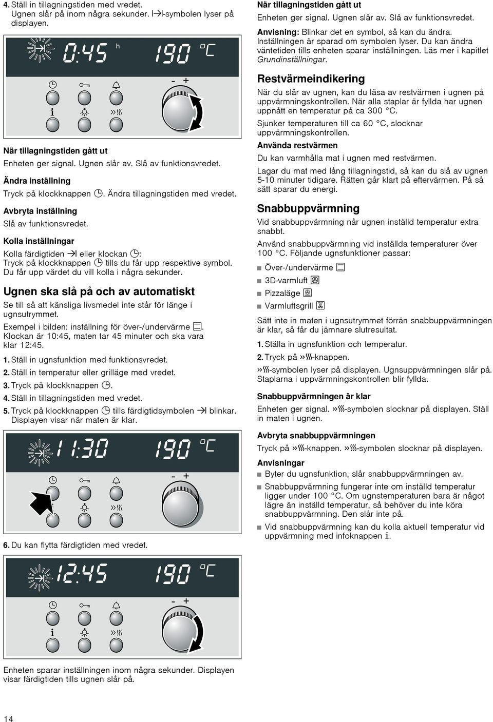 Kolla inställningar Kolla färdigtiden y eller klockan 0: Tryck på klockknappen 0 tills du får upp respektive symbol. Du får upp värdet du vill kolla i några sekunder.