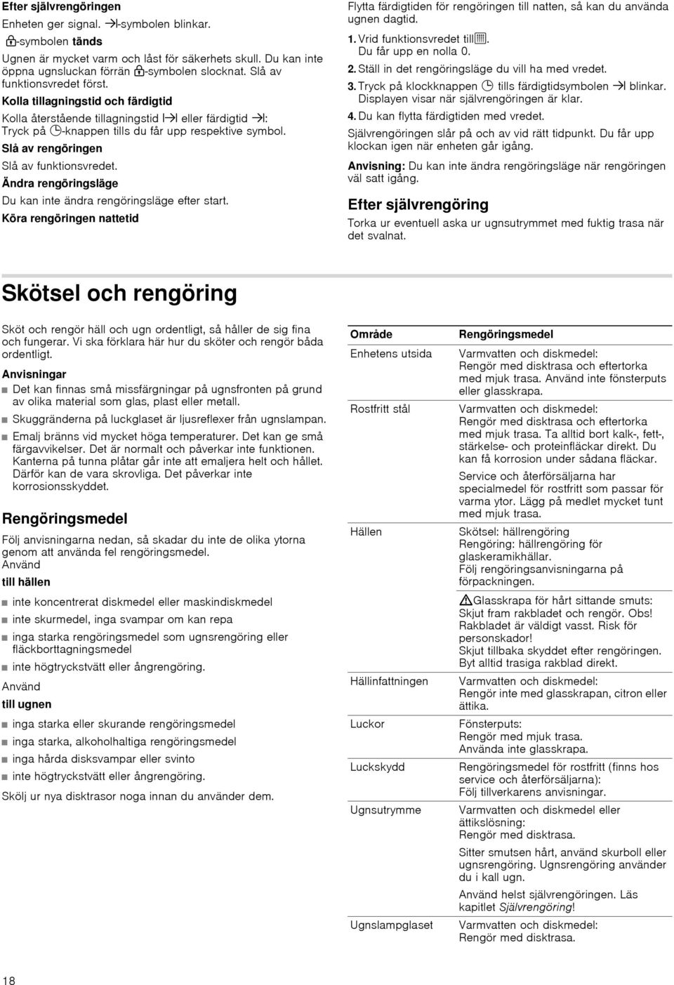 Slå av rengöringen Slå av funktionsvredet. Ändra rengöringsläge Du kan inte ändra rengöringsläge efter start.