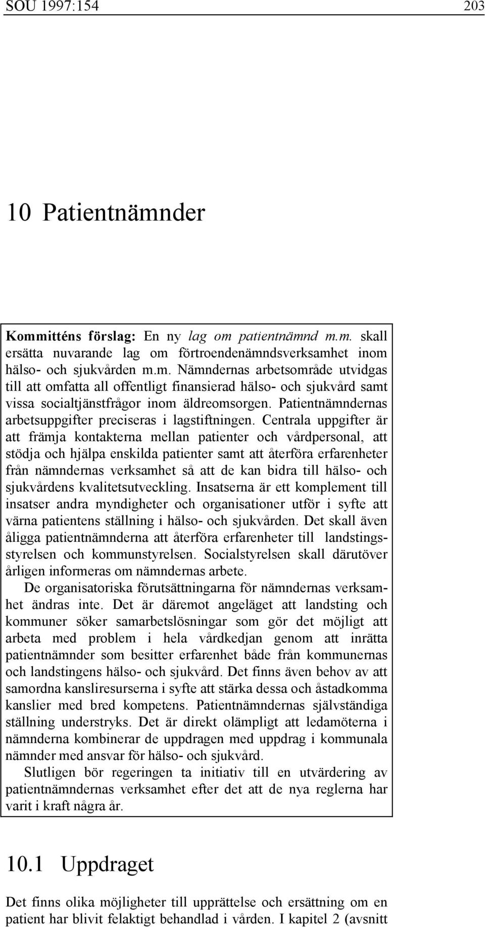 Centrala uppgifter är att främja kontakterna mellan patienter och vårdpersonal, att stödja och hjälpa enskilda patienter samt att återföra erfarenheter från nämndernas verksamhet så att de kan bidra