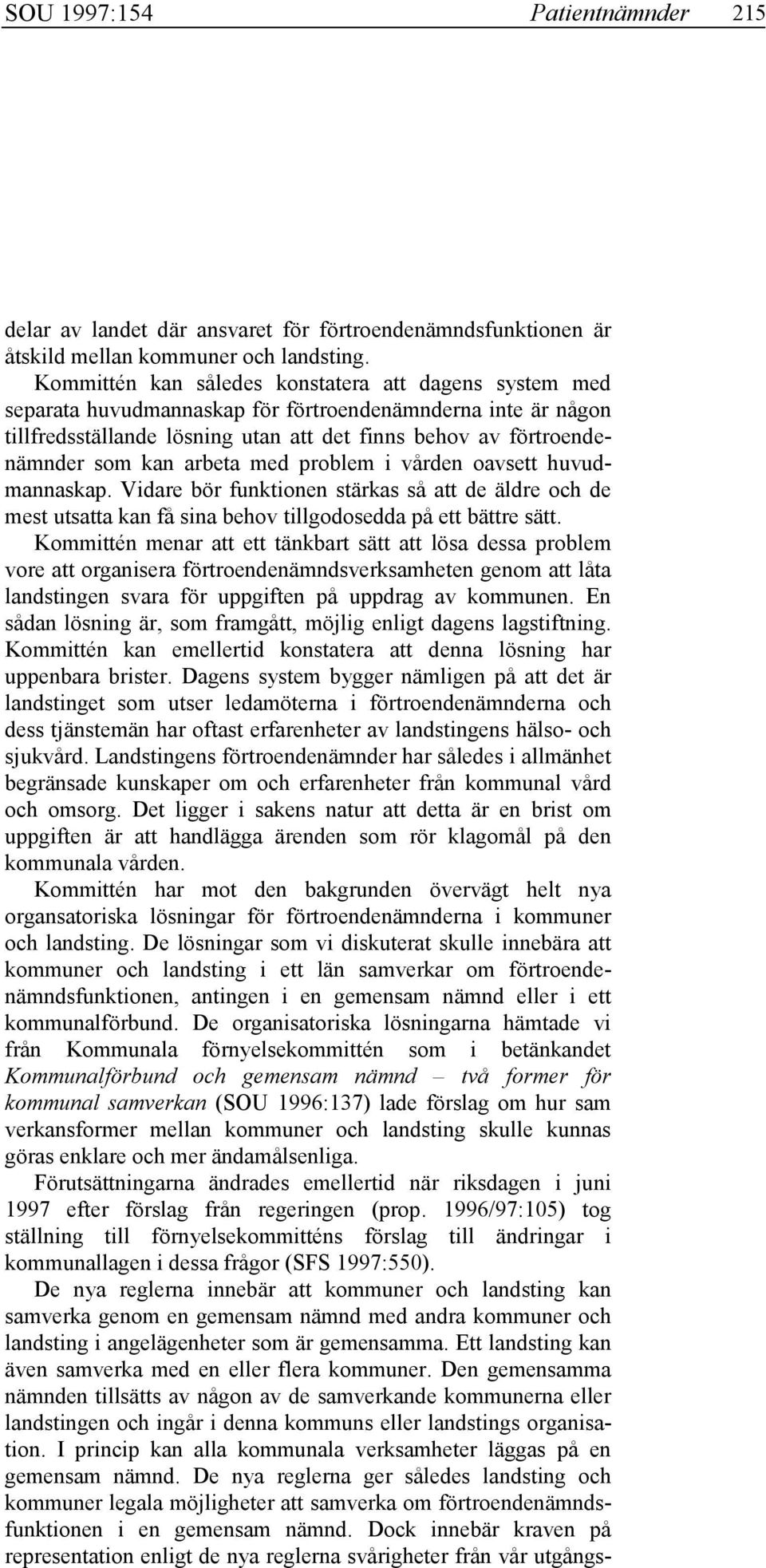 arbeta med problem i vården oavsett huvudmannaskap. Vidare bör funktionen stärkas så att de äldre och de mest utsatta kan få sina behov tillgodosedda på ett bättre sätt.