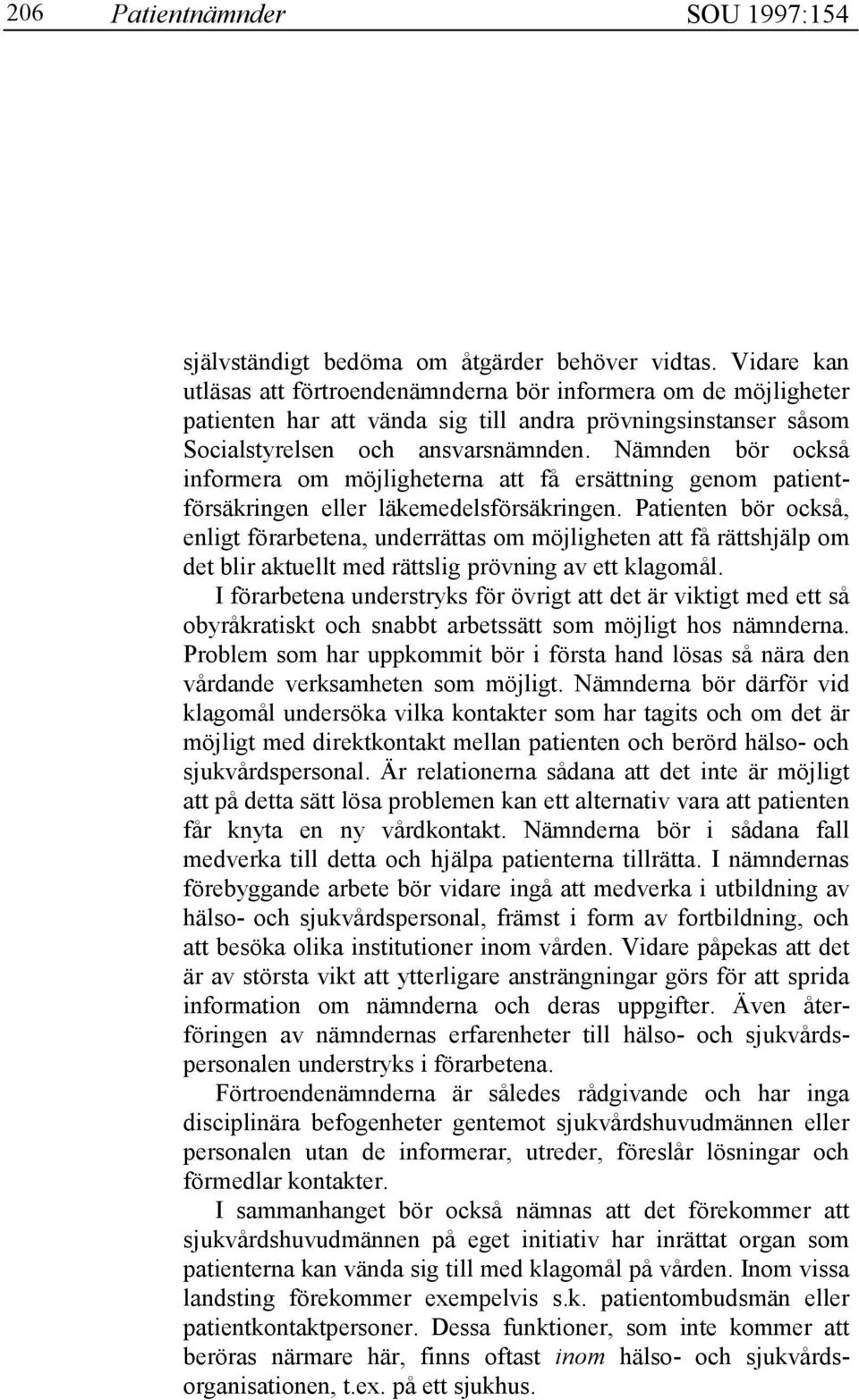 Nämnden bör också informera om möjligheterna att få ersättning genom patientförsäkringen eller läkemedelsförsäkringen.