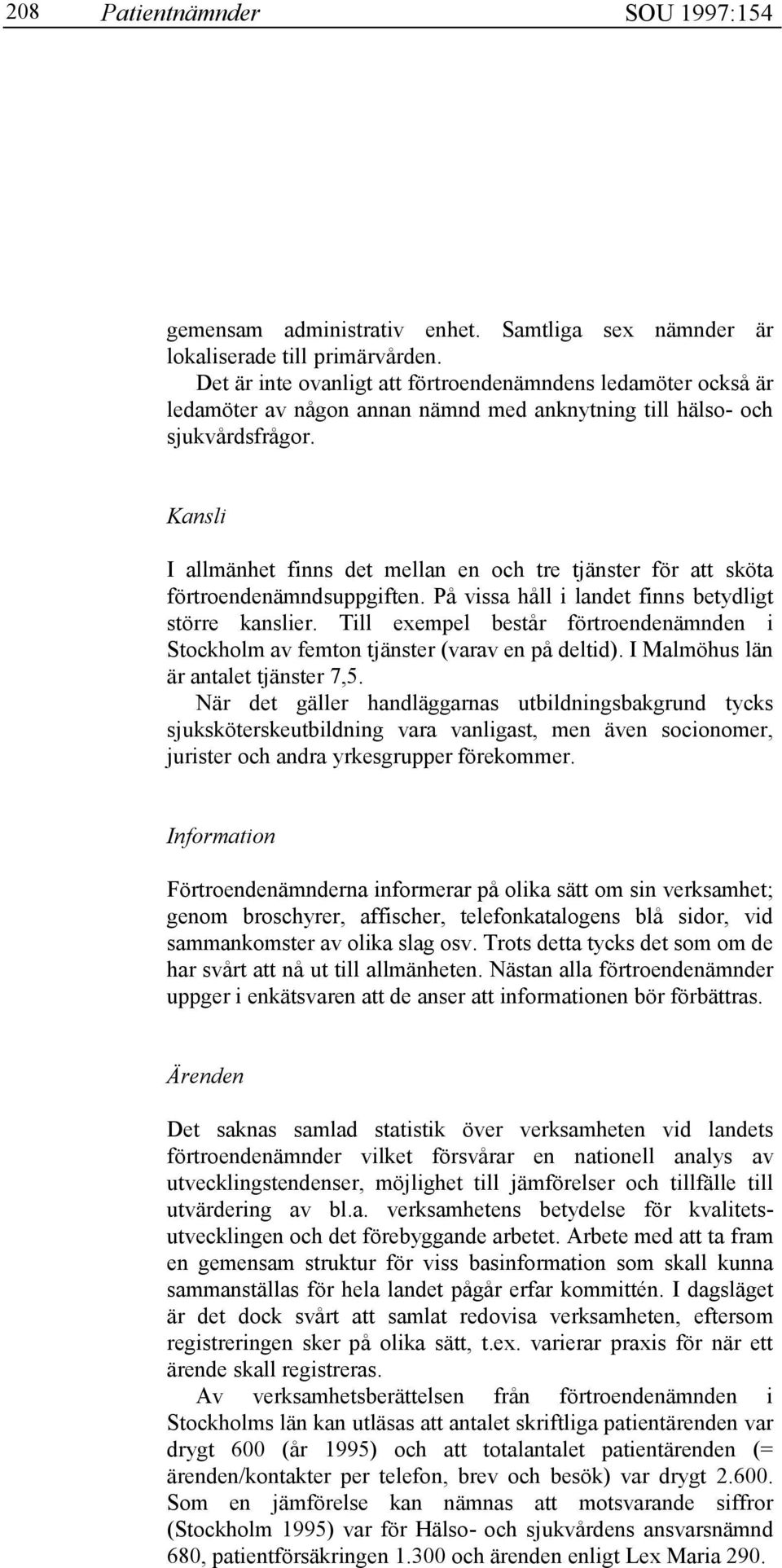 Kansli I allmänhet finns det mellan en och tre tjänster för att sköta förtroendenämndsuppgiften. På vissa håll i landet finns betydligt större kanslier.