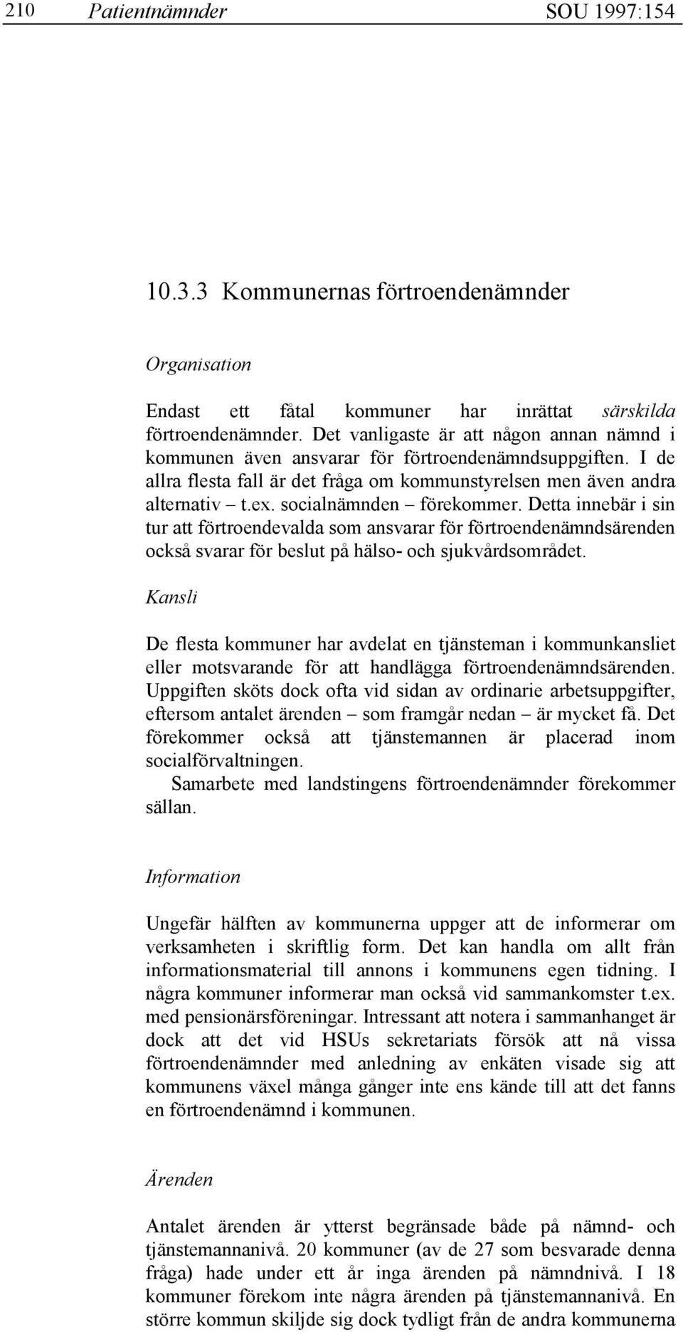 socialnämnden förekommer. Detta innebär i sin tur att förtroendevalda som ansvarar för förtroendenämndsärenden också svarar för beslut på hälso- och sjukvårdsområdet.