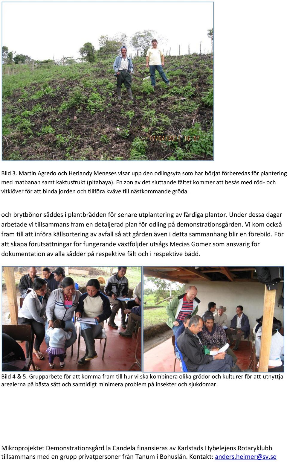 och brytbönor såddes i plantbrädden för senare utplantering av färdiga plantor. Under dessa dagar arbetade vi tillsammans fram en detaljerad plan för odling på demonstrationsgården.