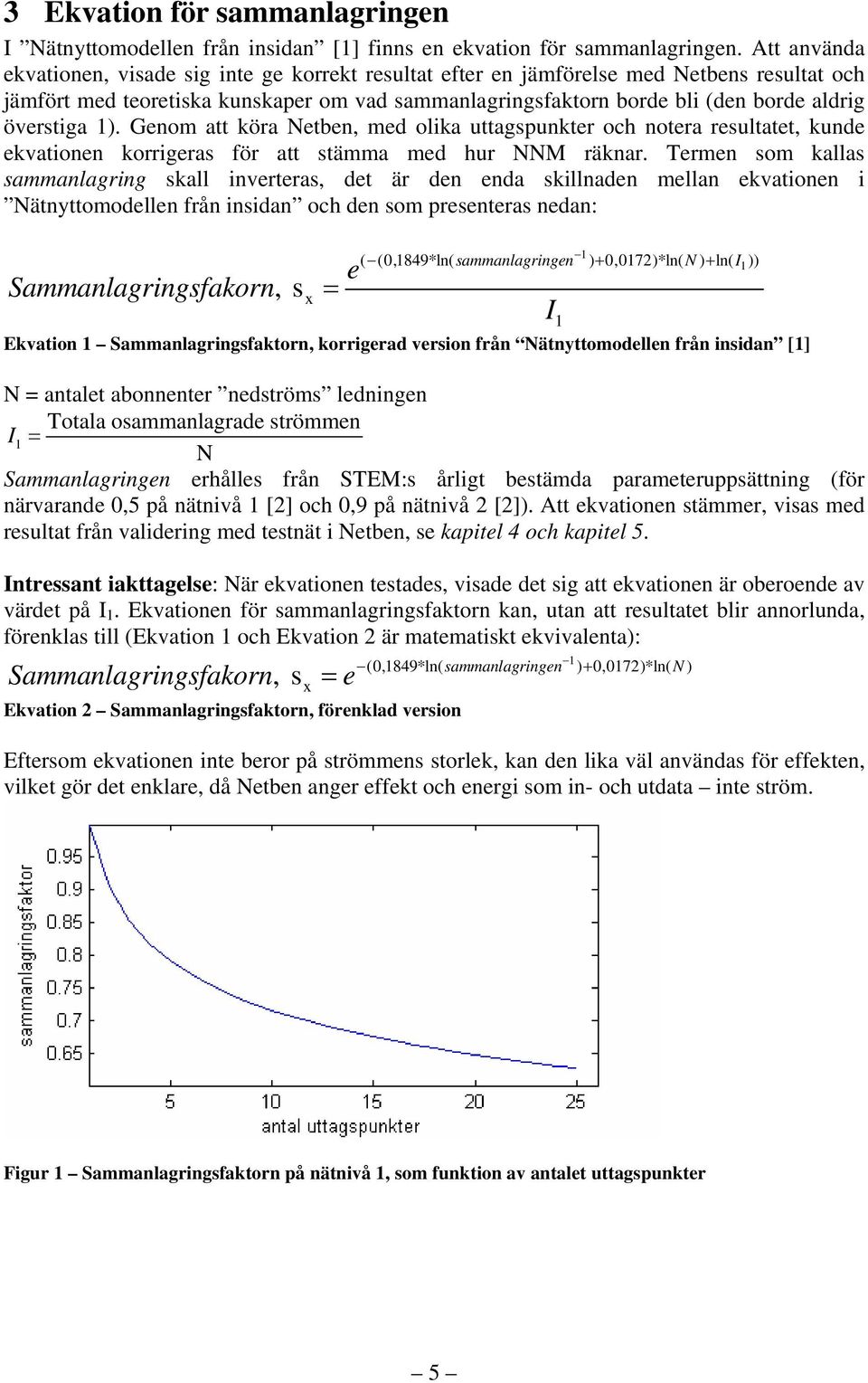 överstiga 1). Genom att köra Netben, med olika uttagspunkter och notera resultatet, kunde ekvationen korrigeras för att stämma med hur NNM räknar.