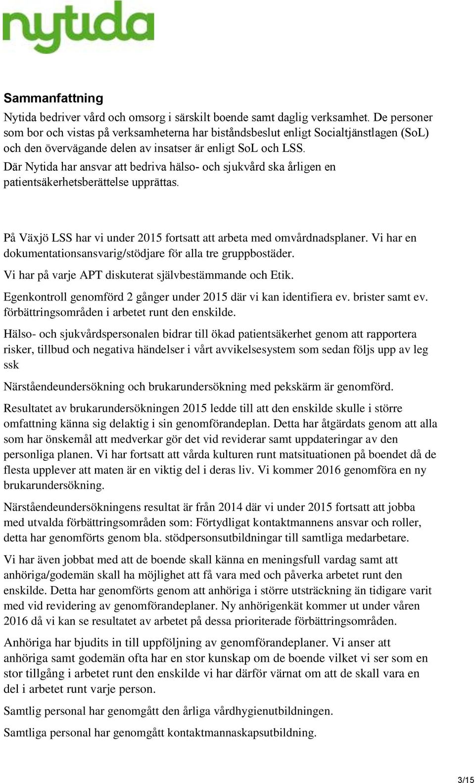 Där Nytida har ansvar att bedriva hälso- och sjukvård ska årligen en patientsäkerhetsberättelse upprättas. På Växjö LSS har vi under 215 fortsatt att arbeta med omvårdnadsplaner.