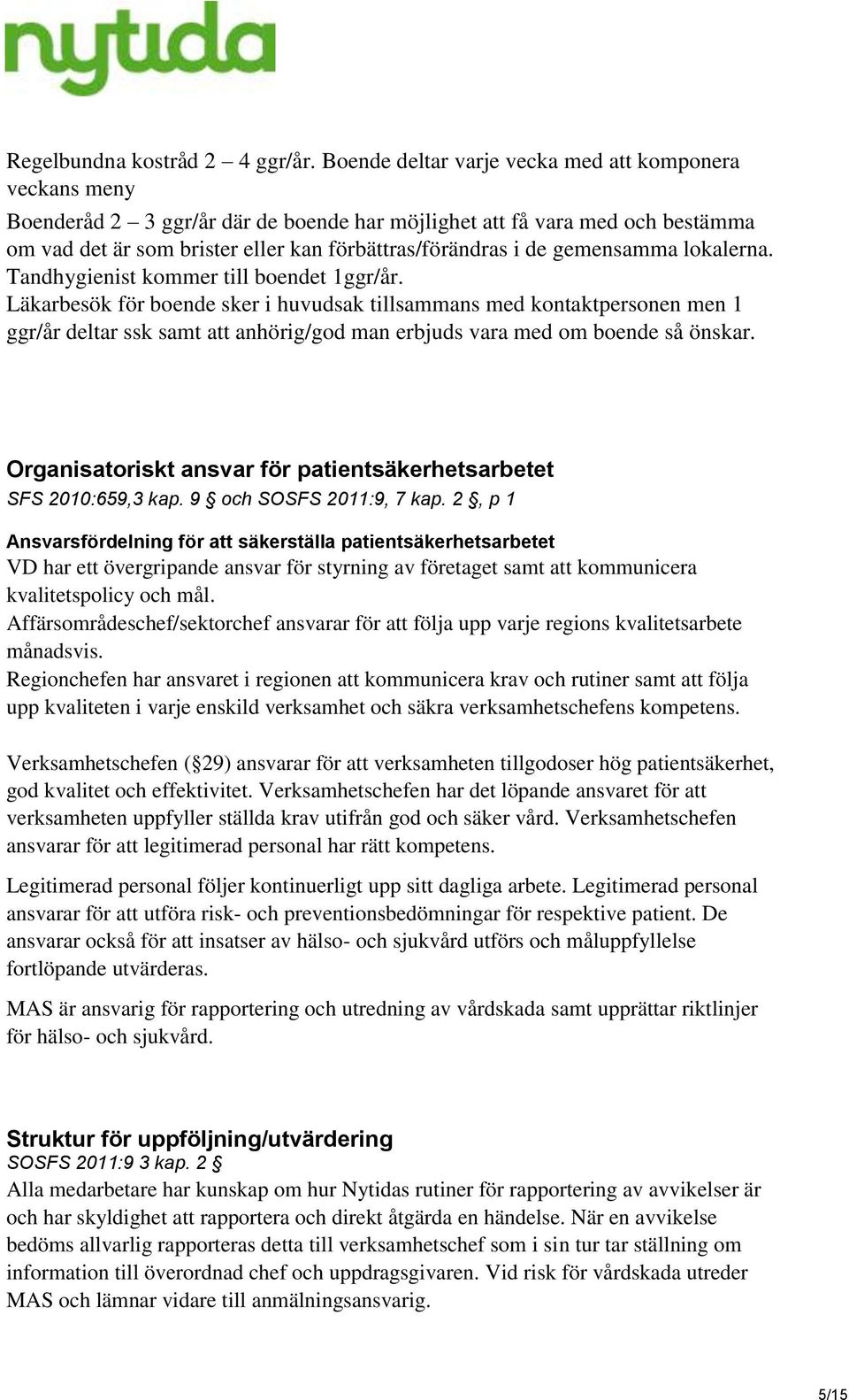 gemensamma lokalerna. Tandhygienist kommer till boendet 1ggr/år.