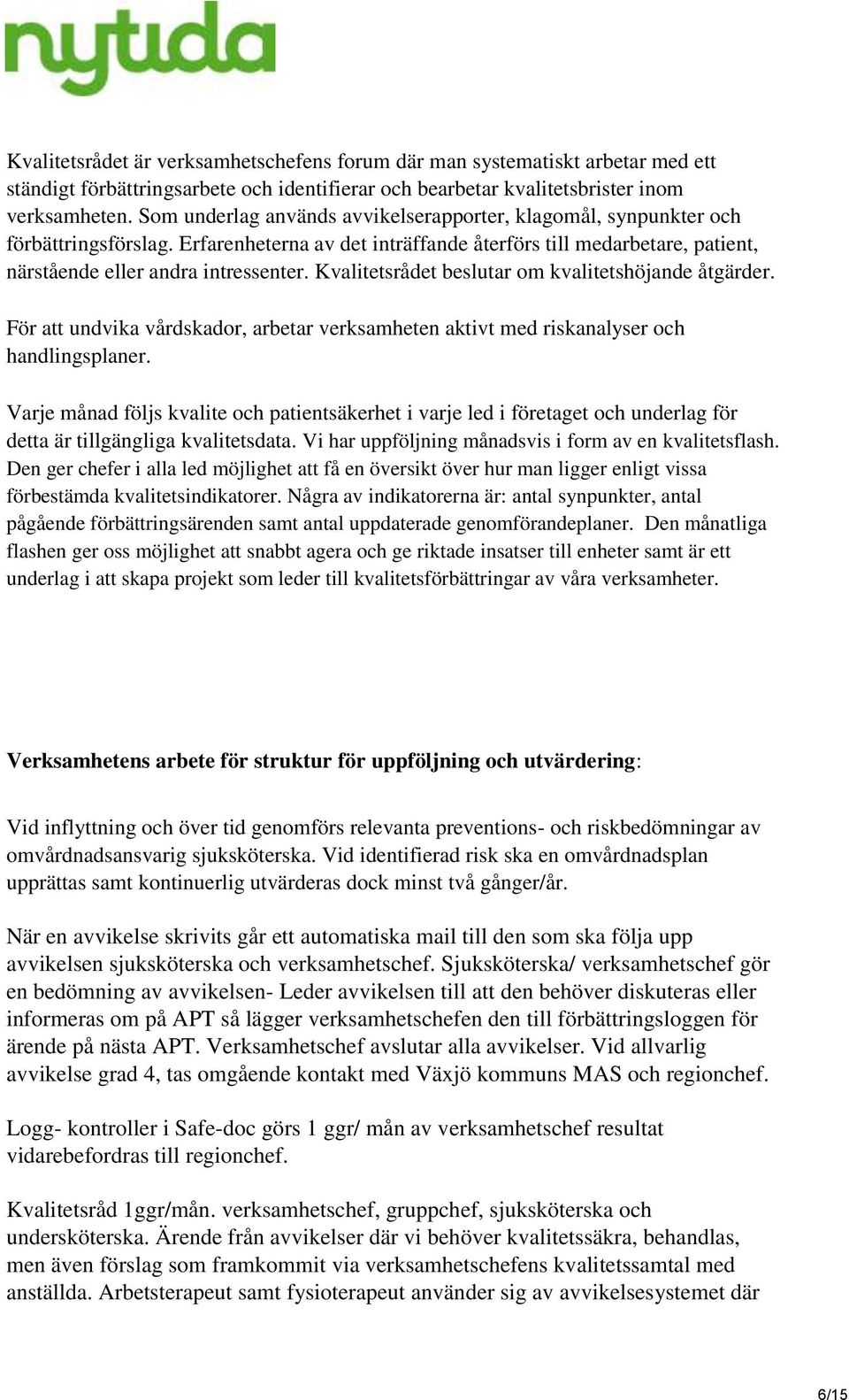 Kvalitetsrådet beslutar om kvalitetshöjande åtgärder. För att undvika vårdskador, arbetar verksamheten aktivt med riskanalyser och handlingsplaner.