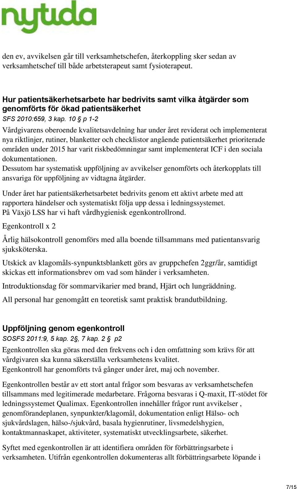 1 p 1-2 Vårdgivarens oberoende kvalitetsavdelning har under året reviderat och implementerat nya riktlinjer, rutiner, blanketter och checklistor angående patientsäkerhet prioriterade områden under