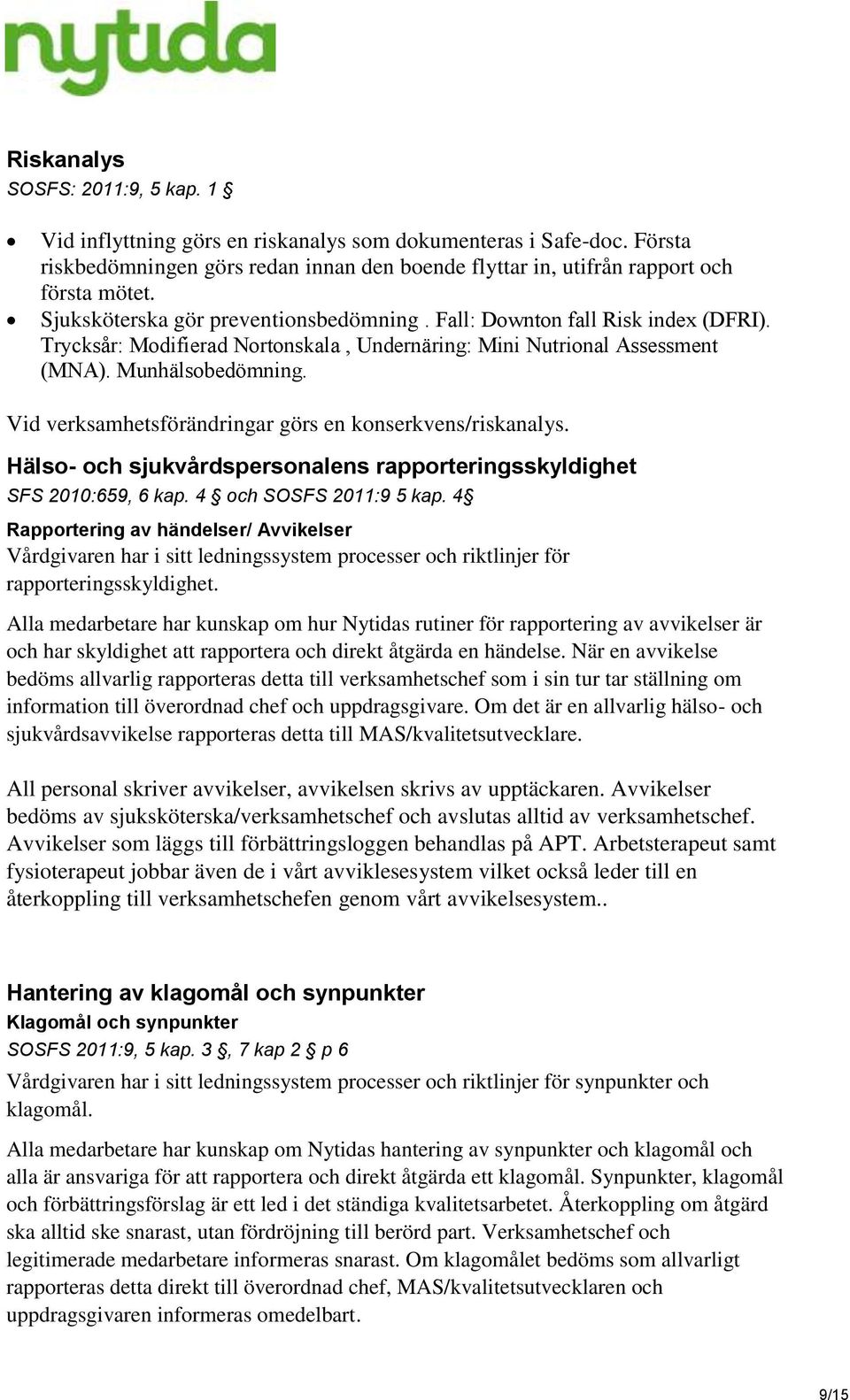 Vid verksamhetsförändringar görs en konserkvens/riskanalys. Hälso- och sjukvårdspersonalens rapporteringsskyldighet SFS 21:659, 6 kap. 4 och SOSFS 211:9 5 kap.