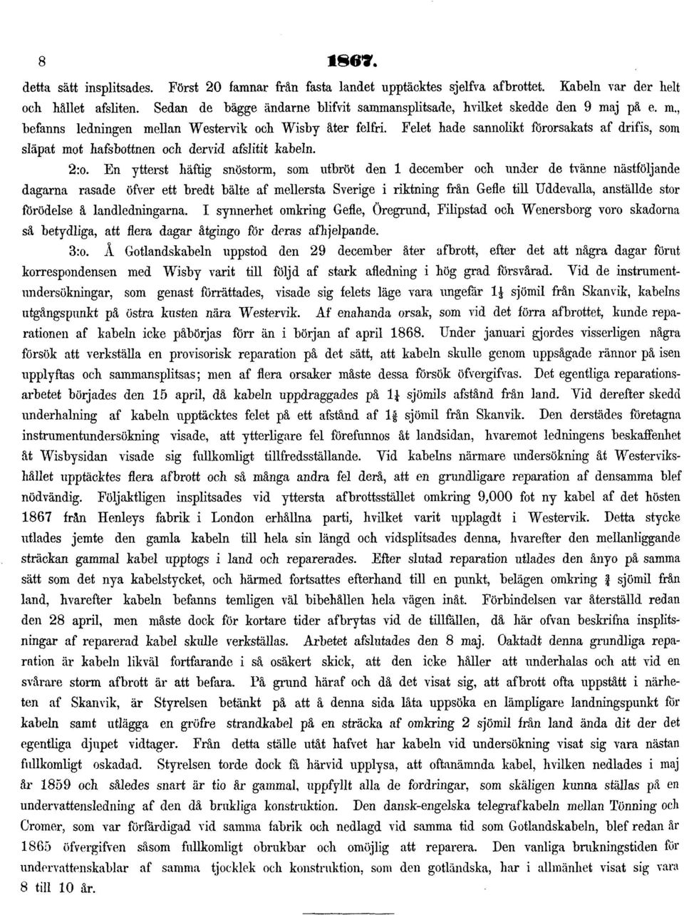 Felet hade sannolikt förorsakats af drifis, som släpat mot hafsbottnen och dervid afslitit kabeln. 2:o.