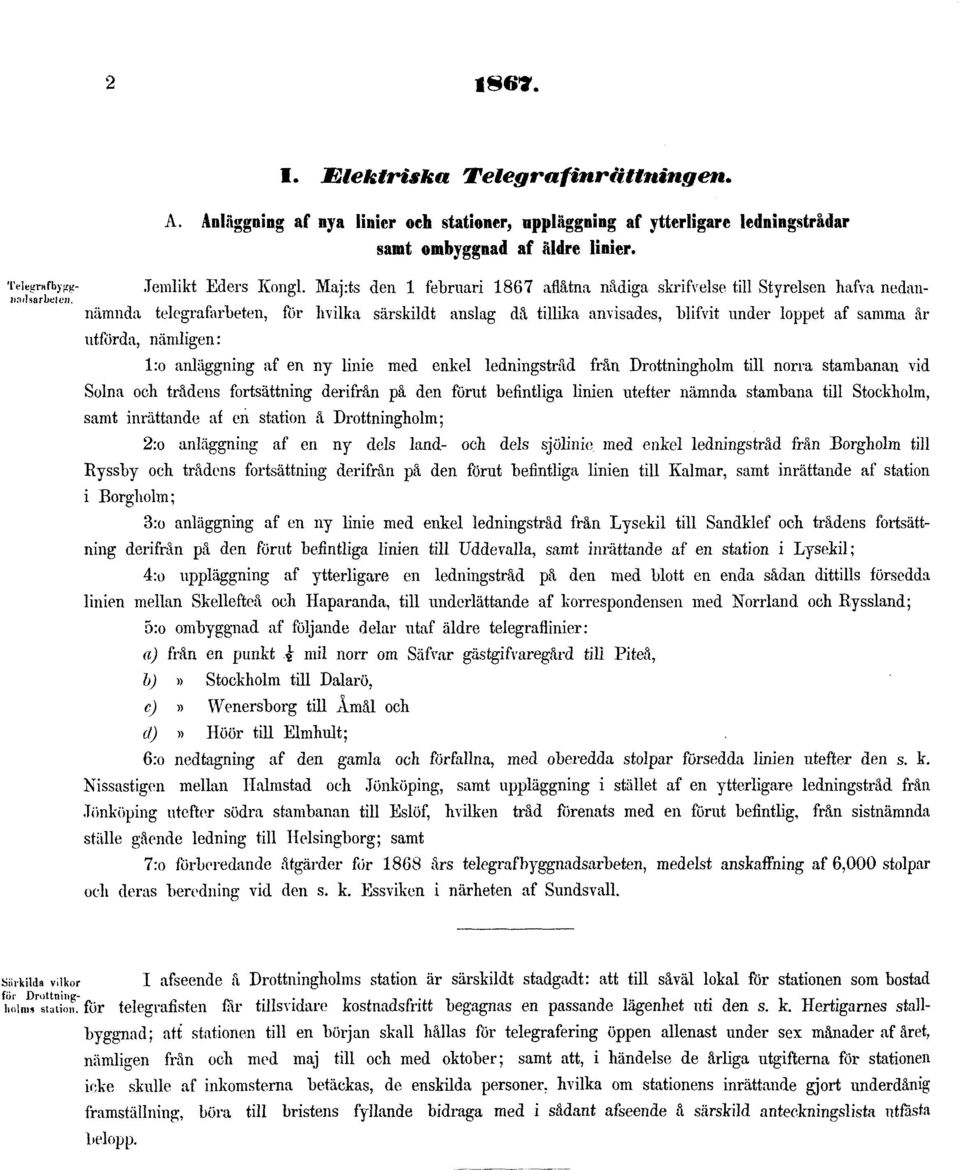 Maj:ts den 1 februari 1867 aflåtna nådiga skrifvelse till Styrelsen hafva nedannämnda telegrafarbeten, för hvilka särskildt anslag då tillika anvisades, blifvit under loppet af samma år utförda,