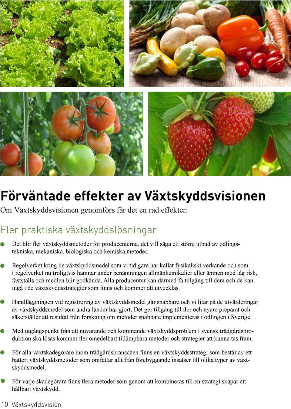 Regelverket kring de växtskyddsmedel som vi tidigare har kallat fysikaliskt verkande och som i regelverket nu troligtvis hamnar under benämningen allmänkemikalier eller ämnen med låg risk, fastställs