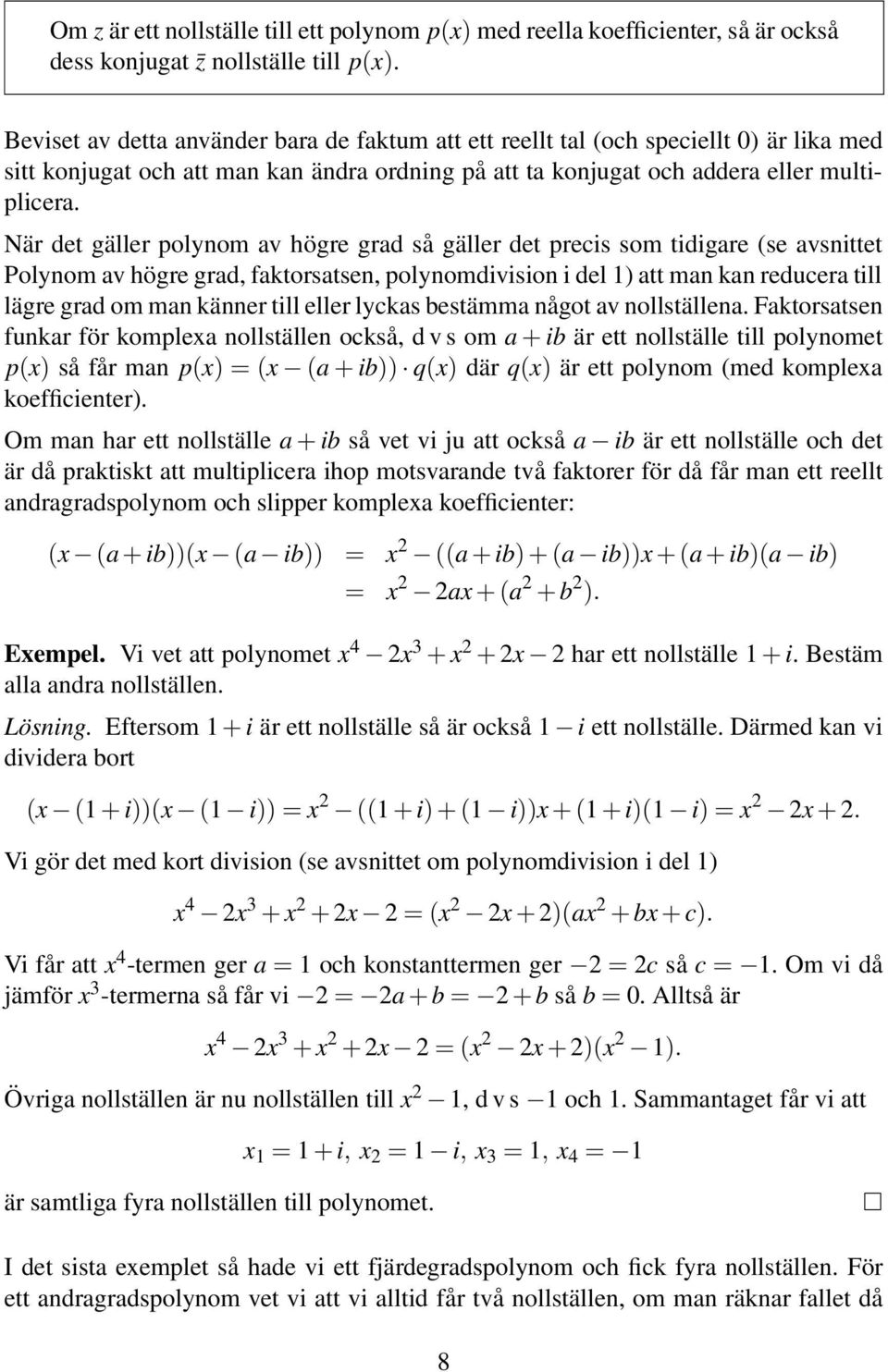 När det gäller polynom av högre grad så gäller det precis som tidigare (se avsnittet Polynom av högre grad, faktorsatsen, polynomdivision i del 1) att man kan reducera till lägre grad om man känner