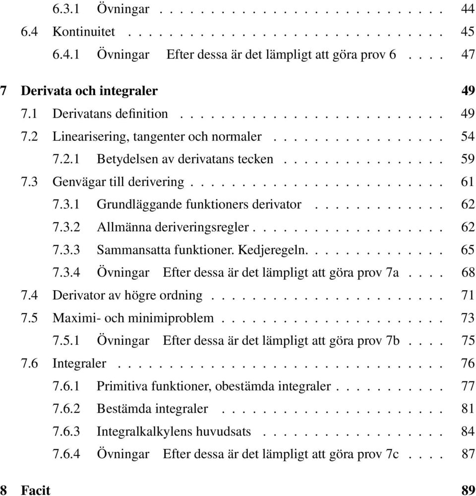 3 Genvägar till derivering......................... 61 7.3.1 Grundläggande funktioners derivator............. 62 7.3.2 Allmänna deriveringsregler................... 62 7.3.3 Sammansatta funktioner.