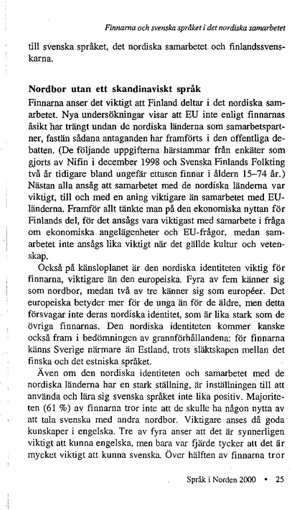 Nya undersökningar visar att EU inte enligt finnarnas åsikt har trängt undan de nordiska länderna som samarbetspartner, fastän sådana antaganden har framförts i den offentliga debatten.