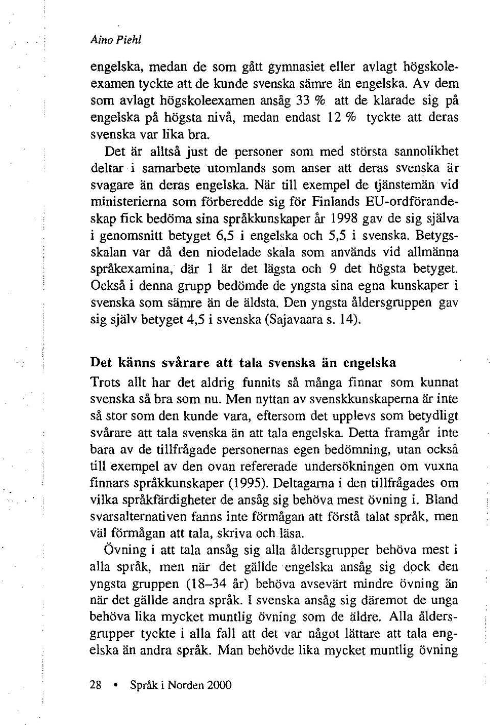 Det är alltså just de personer som med största sannolikhet deltar i samarbete utomlands som anser att deras svenska är svagare än deras engelska.