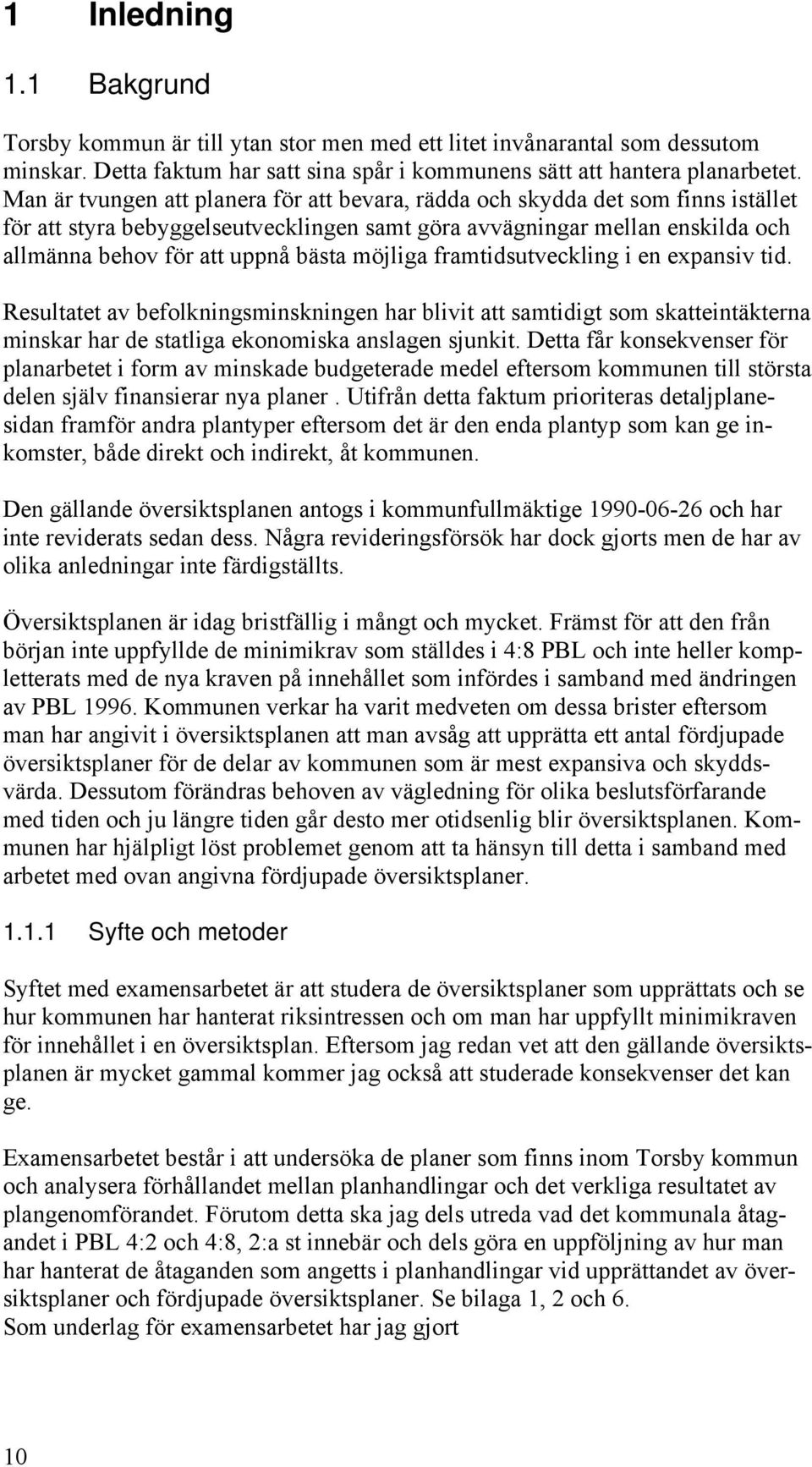 möjliga framtidsutveckling i en expansiv tid. Resultatet av befolkningsminskningen har blivit att samtidigt som skatteintäkterna minskar har de statliga ekonomiska anslagen sjunkit.