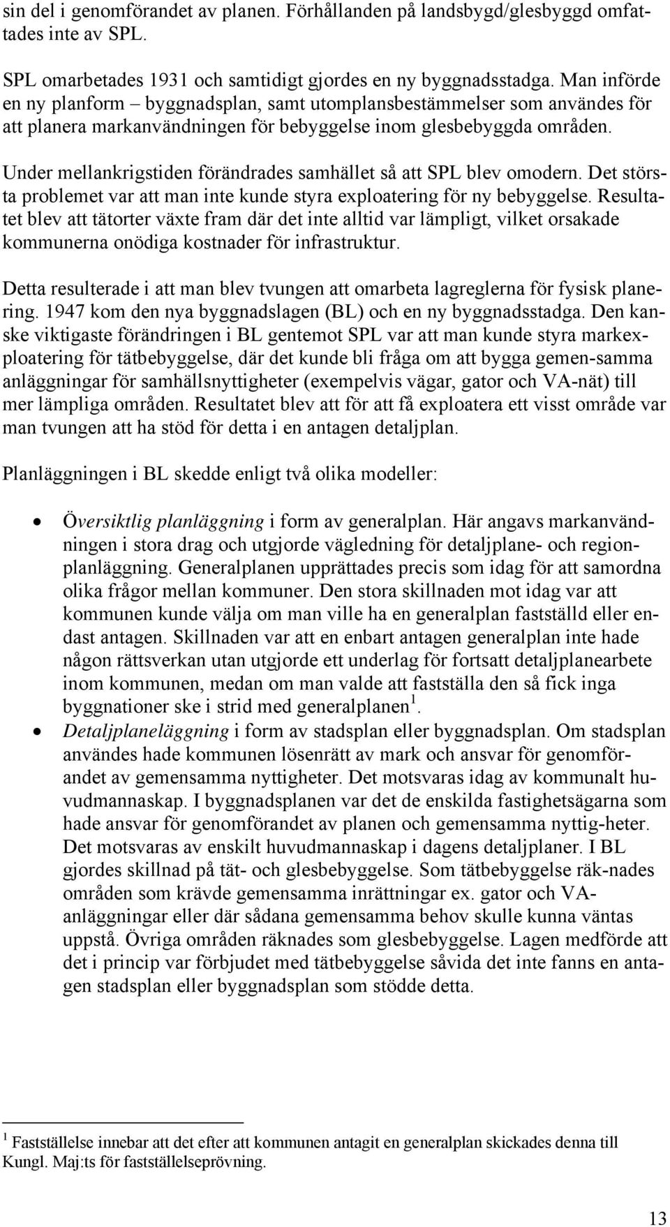 Under mellankrigstiden förändrades samhället så att SPL blev omodern. Det största problemet var att man inte kunde styra exploatering för ny bebyggelse.