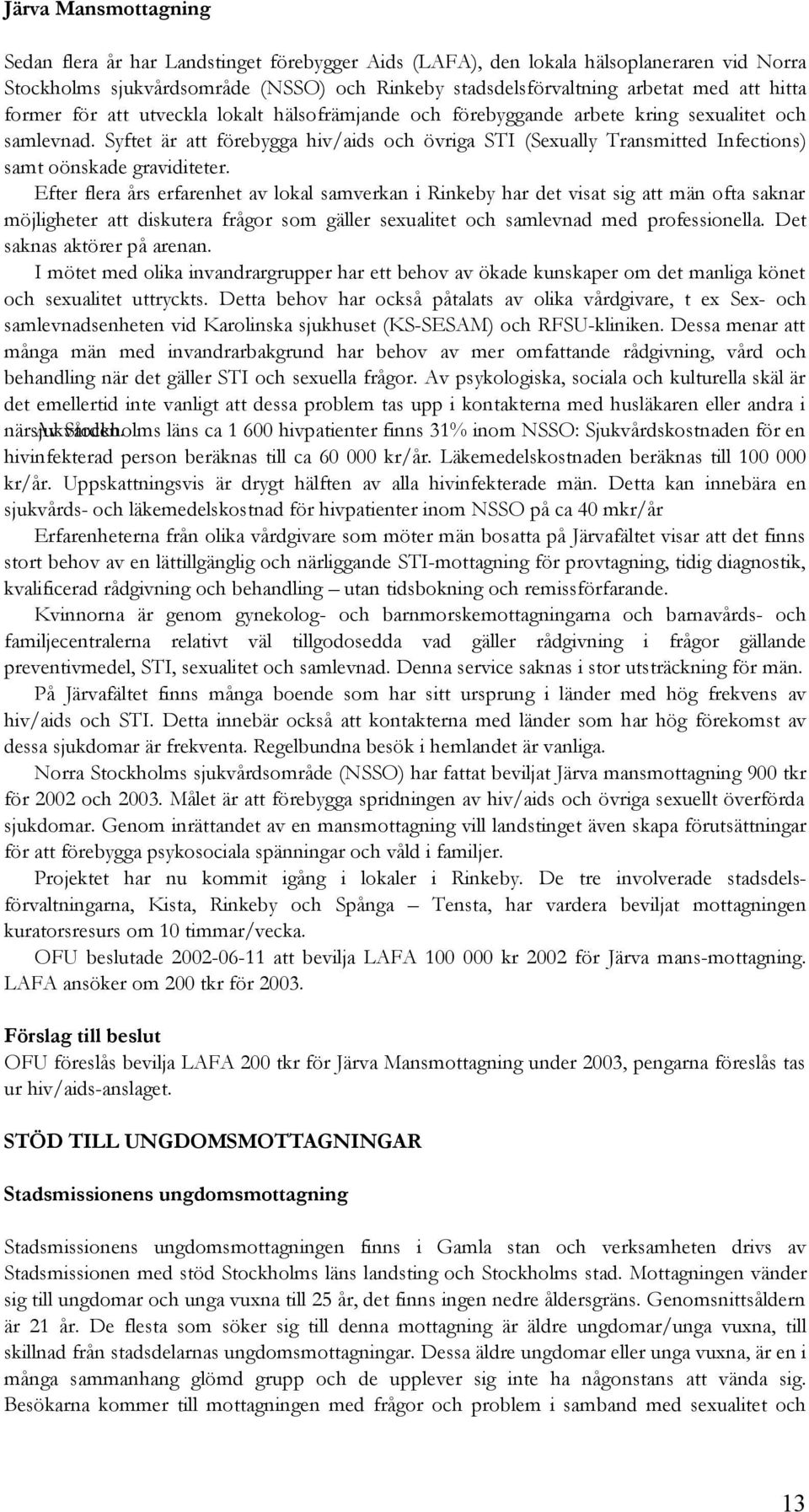 Syftet är att förebygga hiv/aids och övriga STI (Sexually Transmitted Infections) samt oönskade graviditeter.