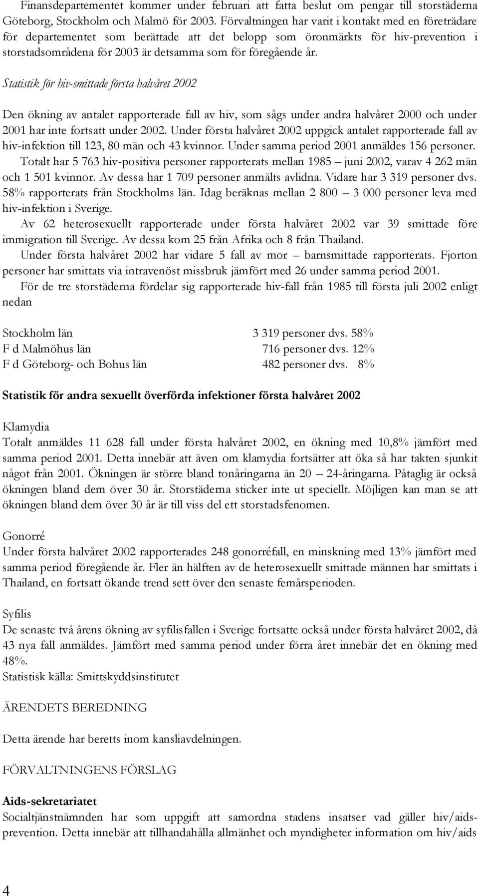 Statistik för hiv-smittade första halvåret 2002 Den ökning av antalet rapporterade fall av hiv, som sågs under andra halvåret 2000 och under 2001 har inte fortsatt under 2002.