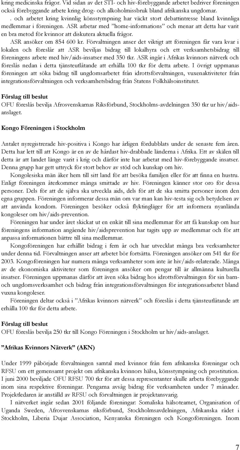 ASR arbetar med home-informations och menar att detta har varit en bra metod för kvinnor att diskutera aktuella frågor. ASR ansöker om 854 600 kr.