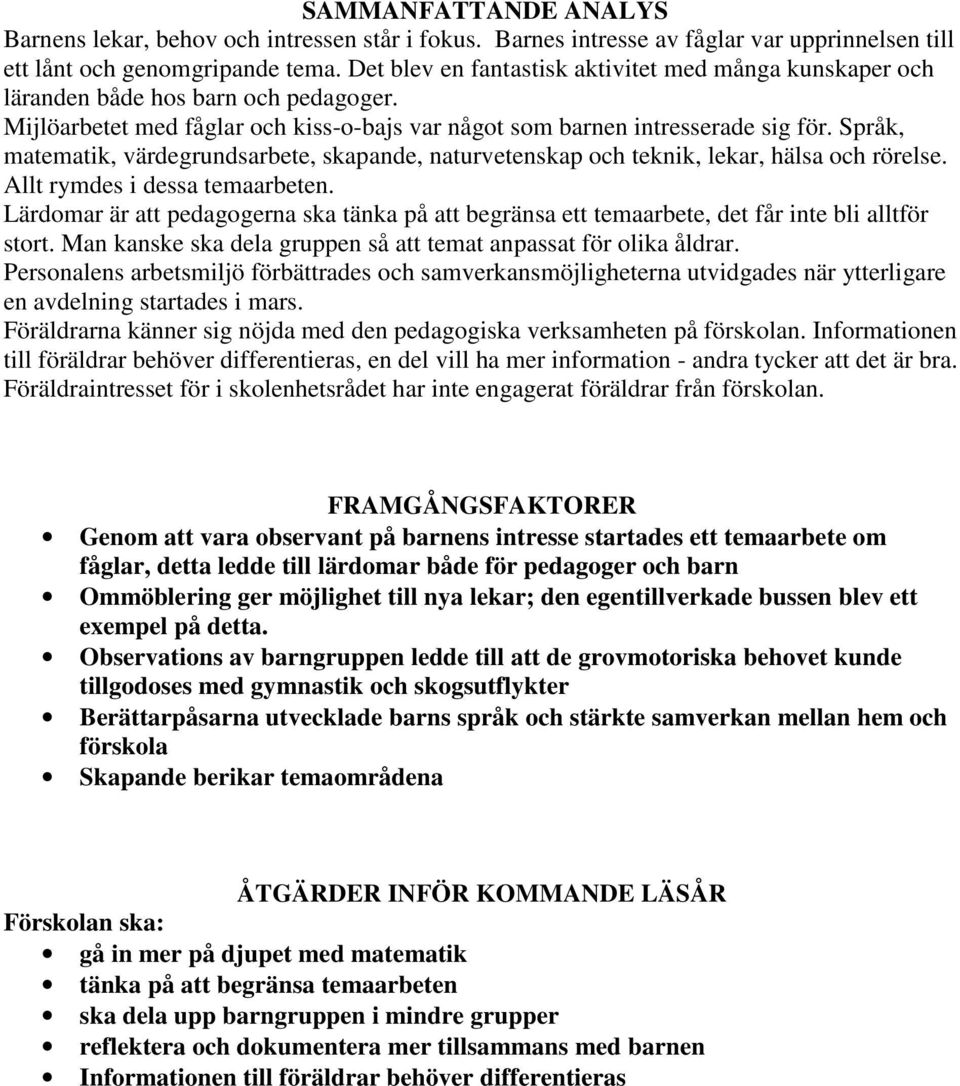 Språk, matematik, värdegrundsarbete, skapande, naturvetenskap och teknik, lekar, hälsa och rörelse. Allt rymdes i dessa temaarbeten.