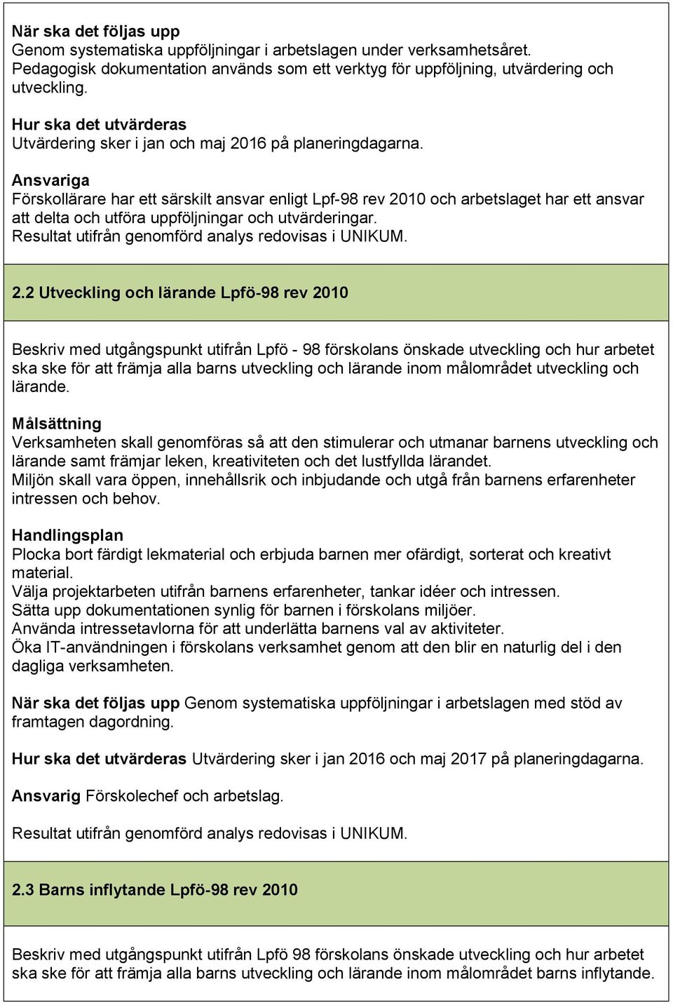 Ansvariga Förskollärare har ett särskilt ansvar enligt Lpf-98 rev 2010 och arbetslaget har ett ansvar att delta och utföra uppföljningar och utvärderingar.