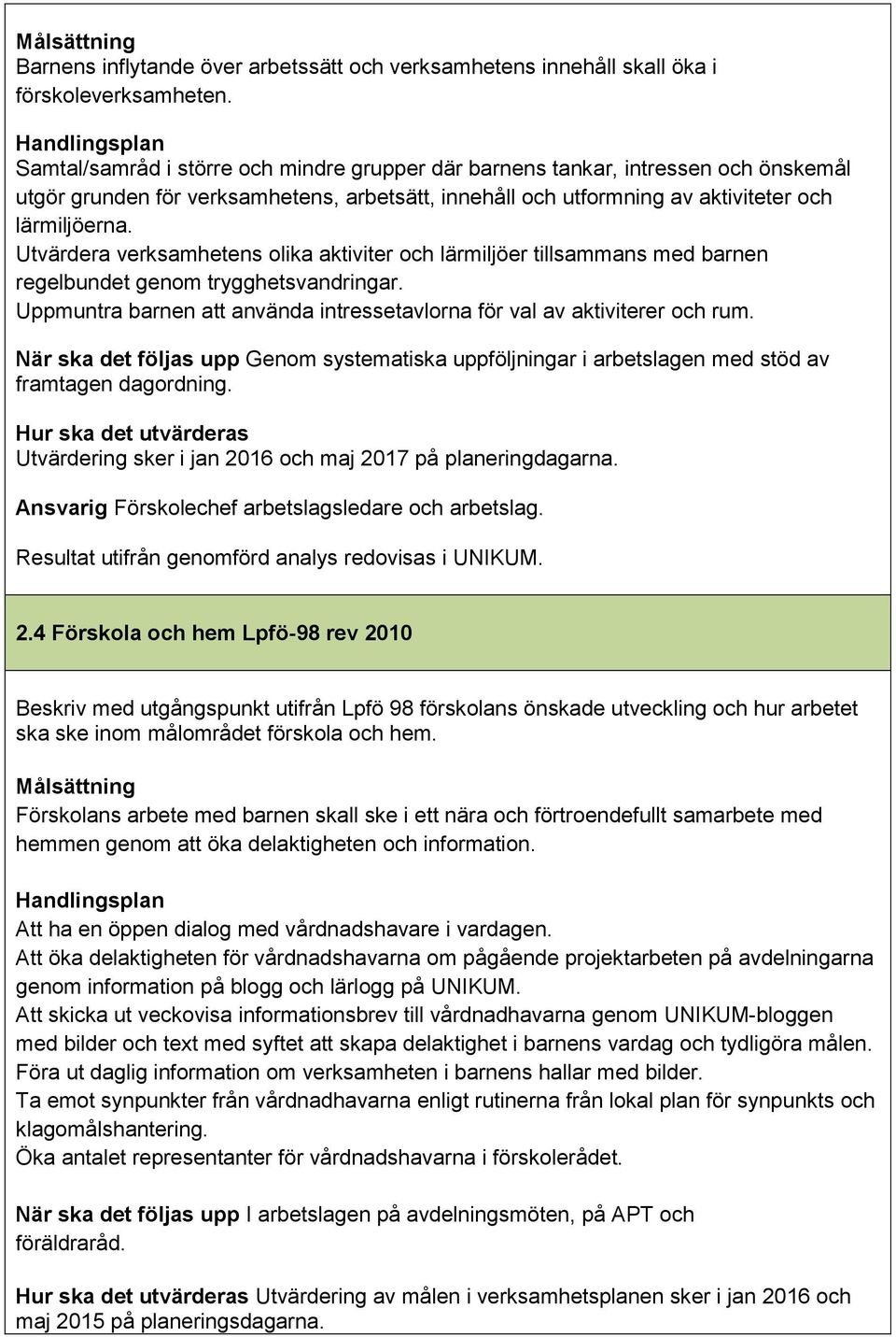 Utvärdera verksamhetens olika aktiviter och lärmiljöer tillsammans med barnen regelbundet genom trygghetsvandringar. Uppmuntra barnen att använda intressetavlorna för val av aktiviterer och rum.