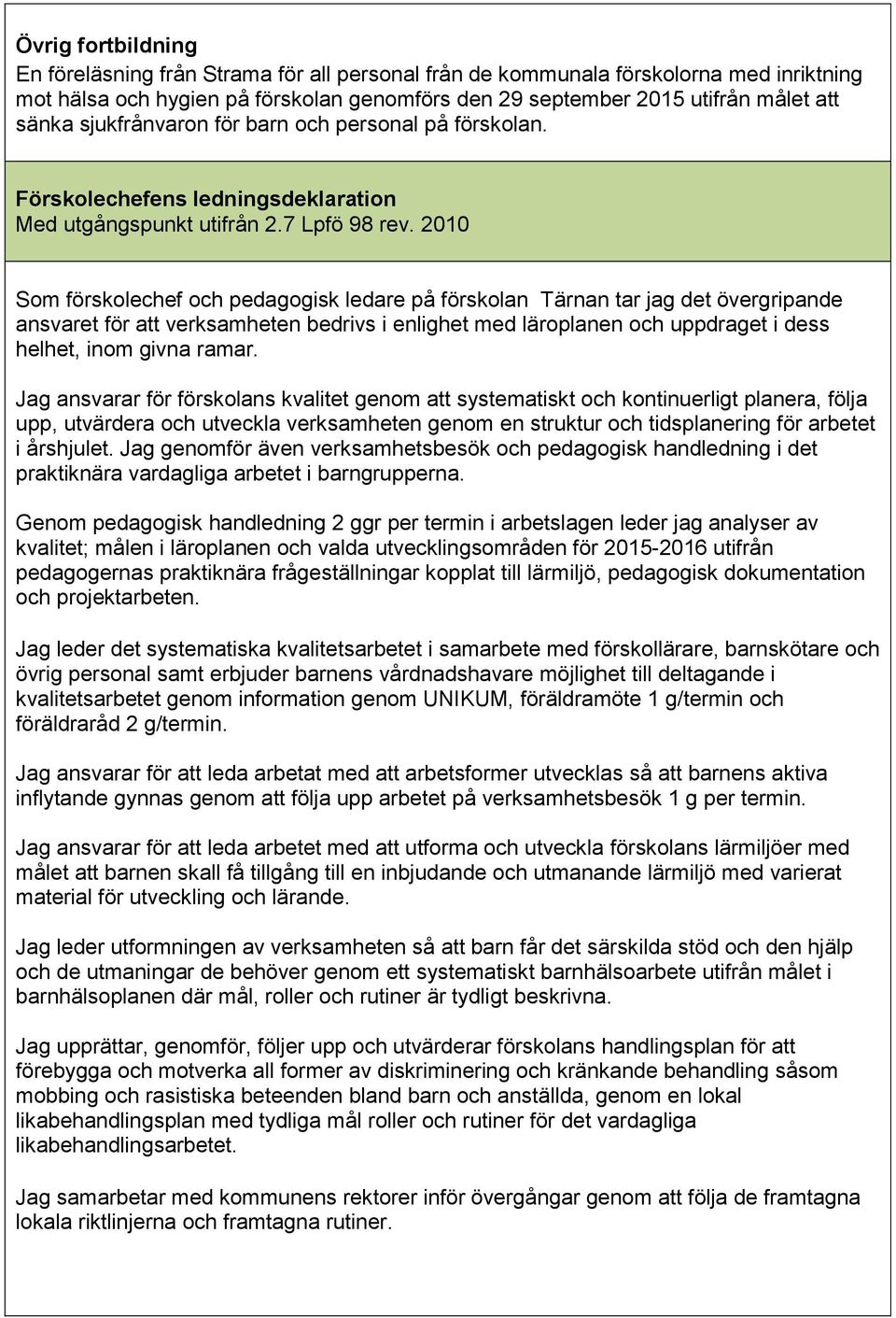 2010 Som förskolechef och pedagogisk ledare på förskolan Tärnan tar jag det övergripande ansvaret för att verksamheten bedrivs i enlighet med läroplanen och uppdraget i dess helhet, inom givna ramar.