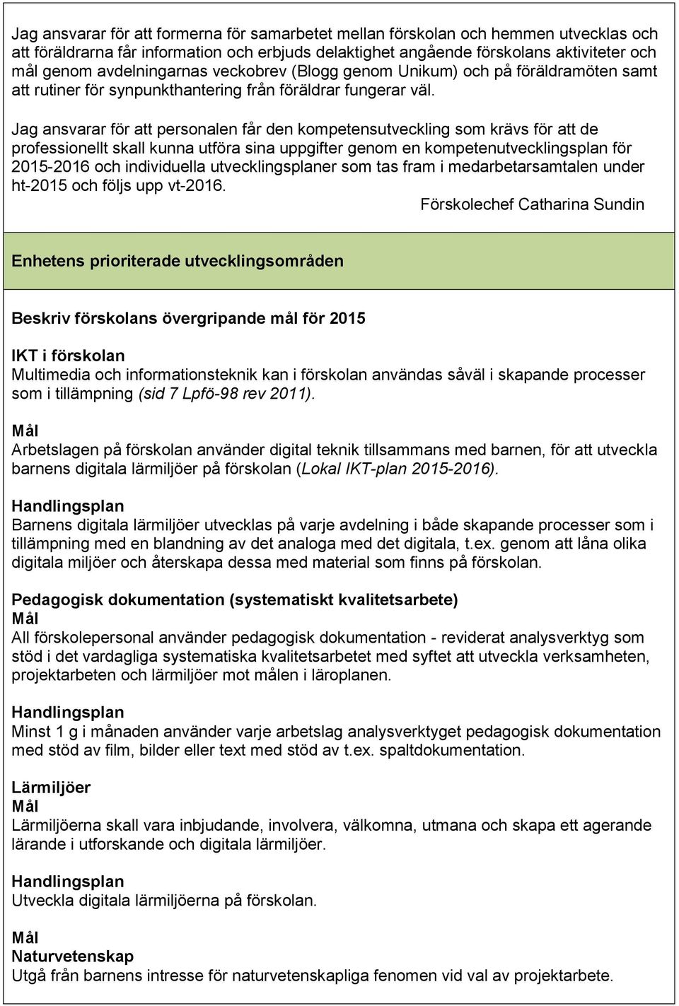 Jag ansvarar för att personalen får den kompetensutveckling som krävs för att de professionellt skall kunna utföra sina uppgifter genom en kompetenutvecklingsplan för 2015-2016 och individuella