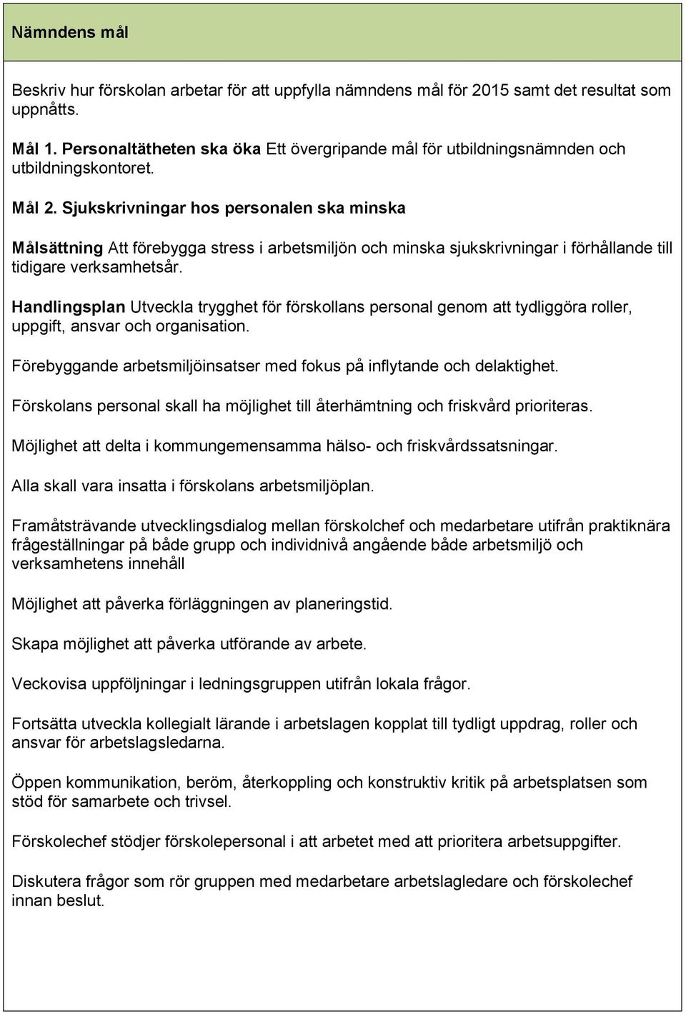 Sjukskrivningar hos personalen ska minska Målsättning Att förebygga stress i arbetsmiljön och minska sjukskrivningar i förhållande till tidigare verksamhetsår.